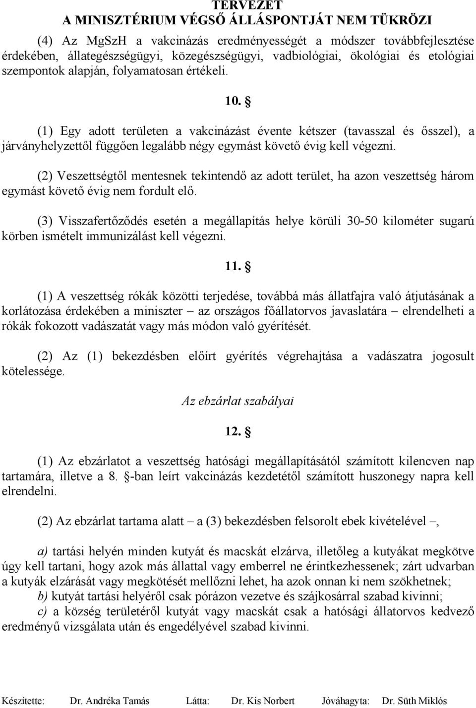 (2) Veszettségtől mentesnek tekintendő az adott terület, ha azon veszettség három egymást követő évig nem fordult elő.