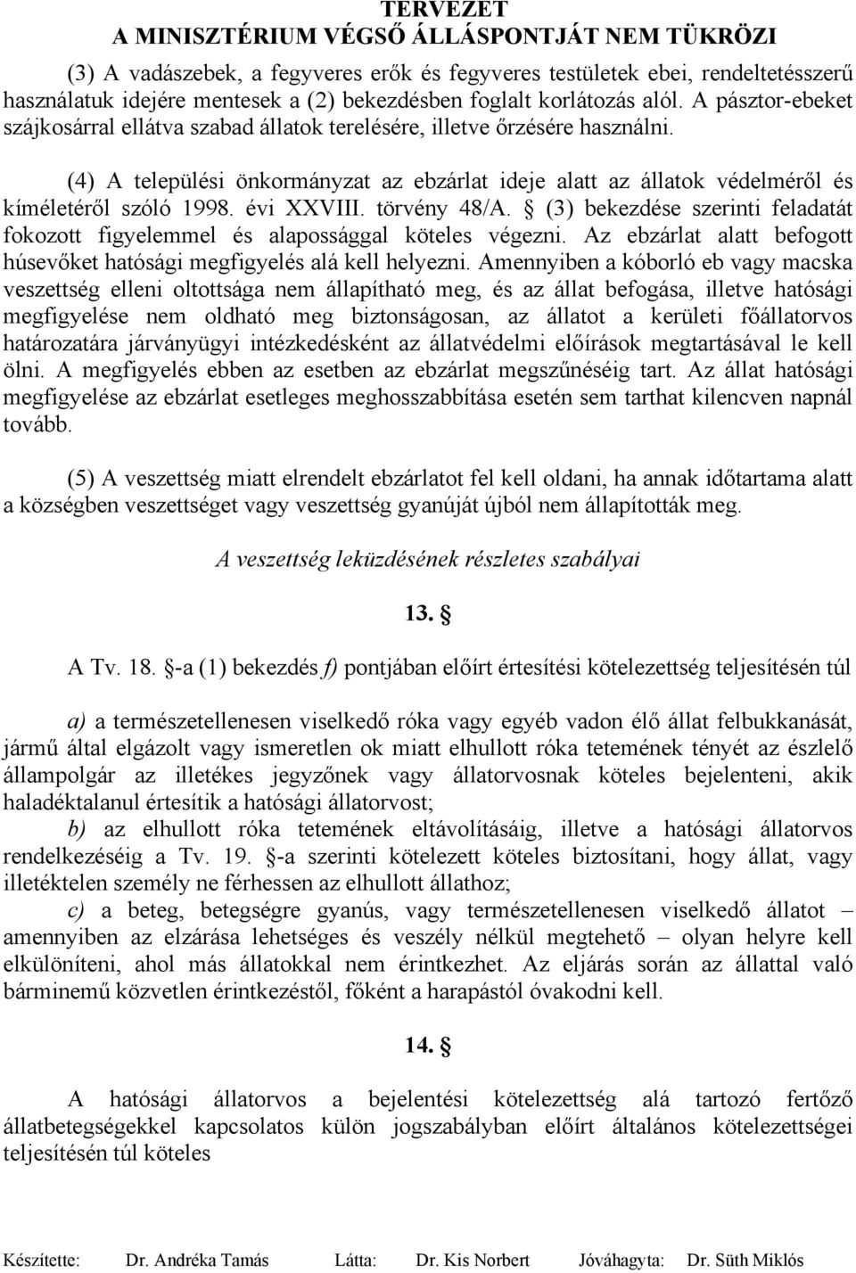 évi XXVIII. törvény 48/A. (3) bekezdése szerinti feladatát fokozott figyelemmel és alapossággal köteles végezni. Az ebzárlat alatt befogott húsevőket hatósági megfigyelés alá kell helyezni.