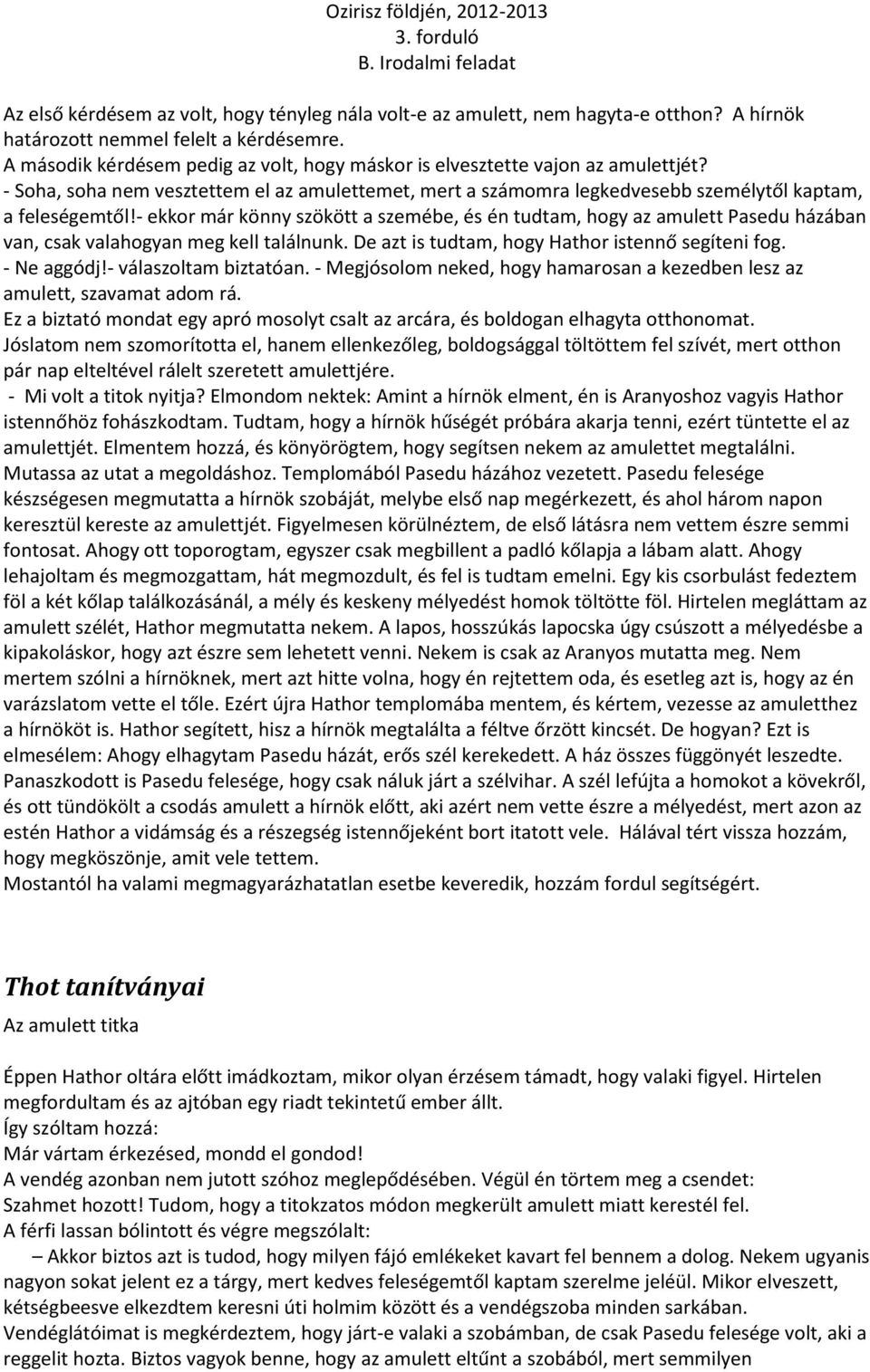 - ekkor már könny szökött a szemébe, és én tudtam, hogy az amulett Pasedu házában van, csak valahogyan meg kell találnunk. De azt is tudtam, hogy Hathor istennő segíteni fog. - Ne aggódj!