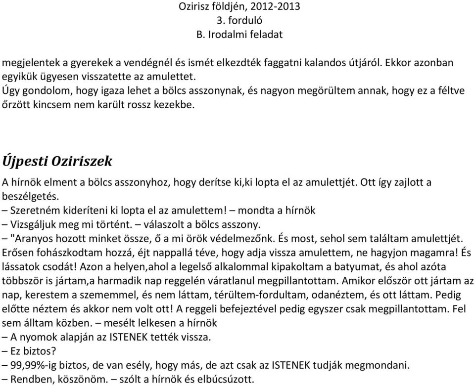 Újpesti Oziriszek A hírnök elment a bölcs asszonyhoz, hogy derítse ki,ki lopta el az amulettjét. Ott így zajlott a beszélgetés. Szeretném kideríteni ki lopta el az amulettem!