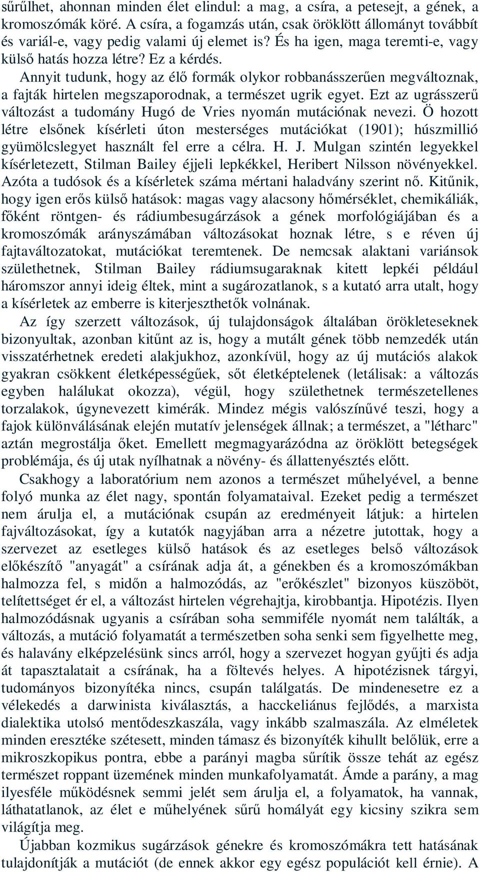 Ezt az ugrásszerű változást a tudomány Hugó de Vries nyomán mutációnak nevezi. Ö hozott létre elsőnek kísérleti úton mesterséges mutációkat (1901); húszmillió gyümölcslegyet használt fel erre a célra.