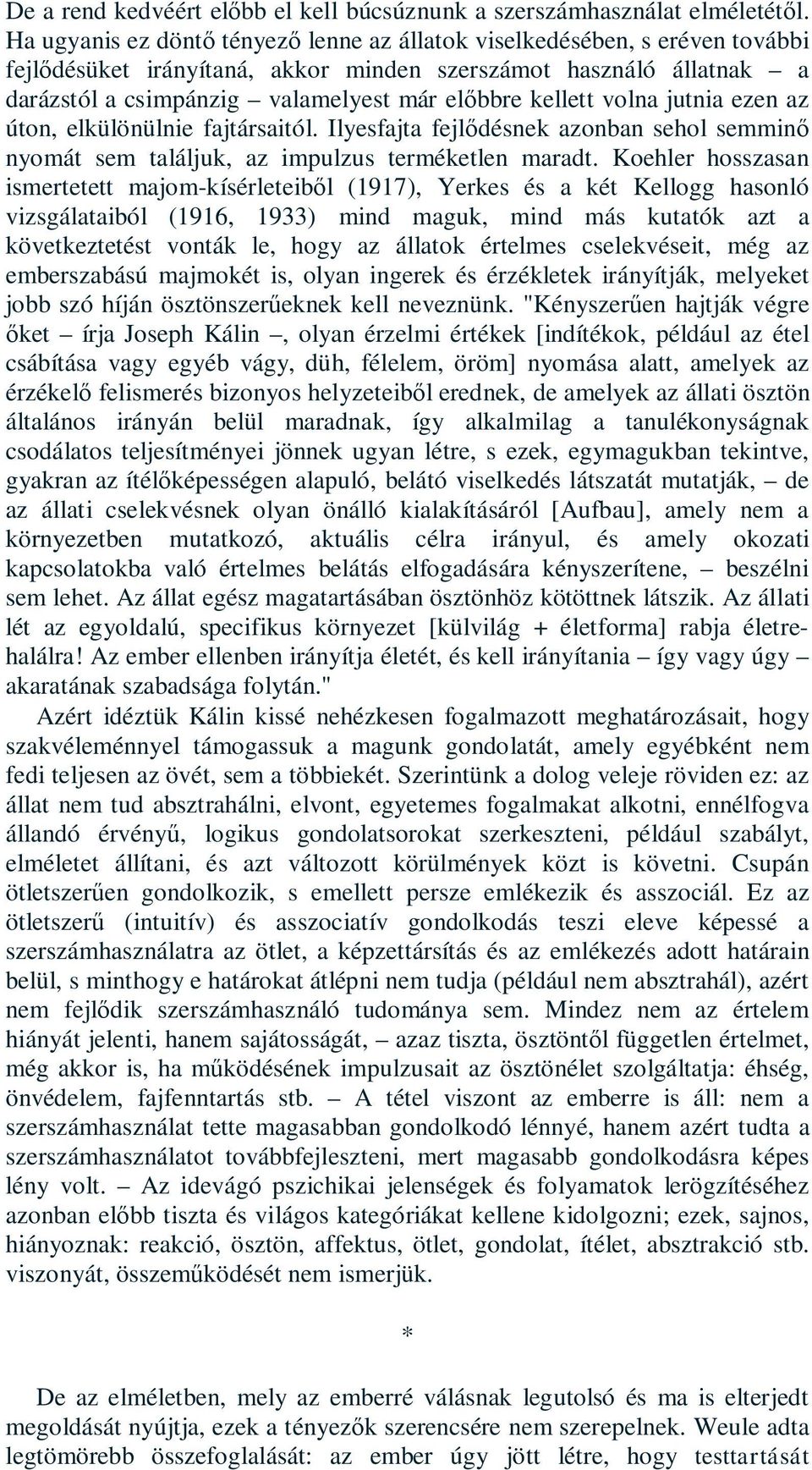 kellett volna jutnia ezen az úton, elkülönülnie fajtársaitól. Ilyesfajta fejlődésnek azonban sehol semminő nyomát sem találjuk, az impulzus terméketlen maradt.