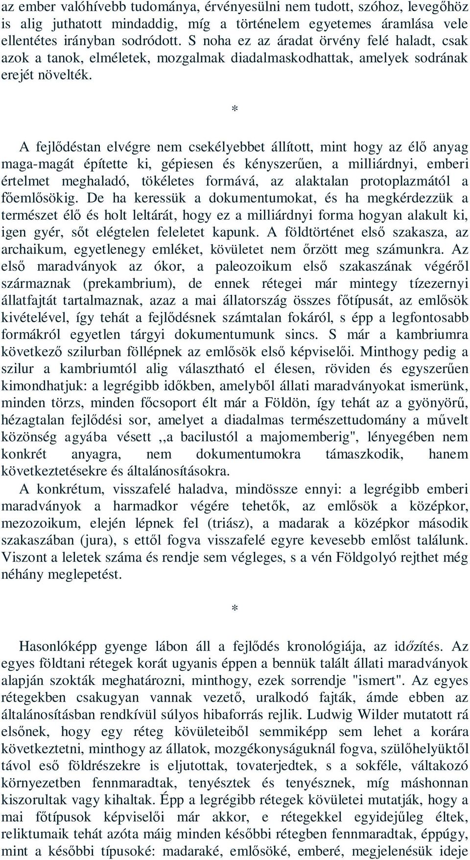 * A fejlődéstan elvégre nem csekélyebbet állított, mint hogy az élő anyag maga-magát építette ki, gépiesen és kényszerűen, a milliárdnyi, emberi értelmet meghaladó, tökéletes formává, az alaktalan