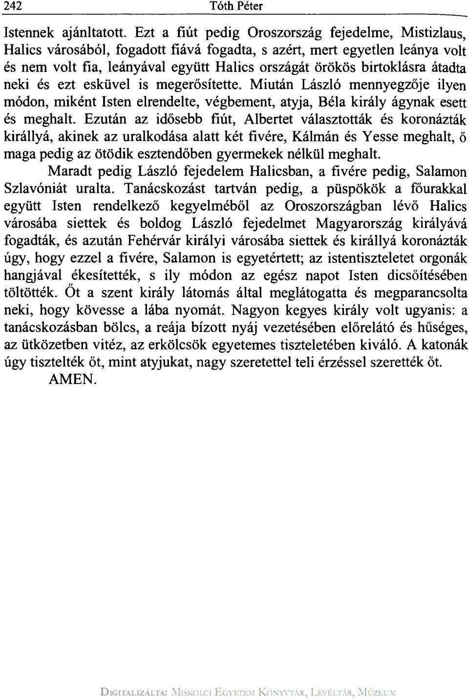 átadta neki és ezt esküvel is megerősítette. Miután László mennyegzője ilyen módon, miként Isten elrendelte, végbement, atyja, Béla király ágynak esett és meghalt.