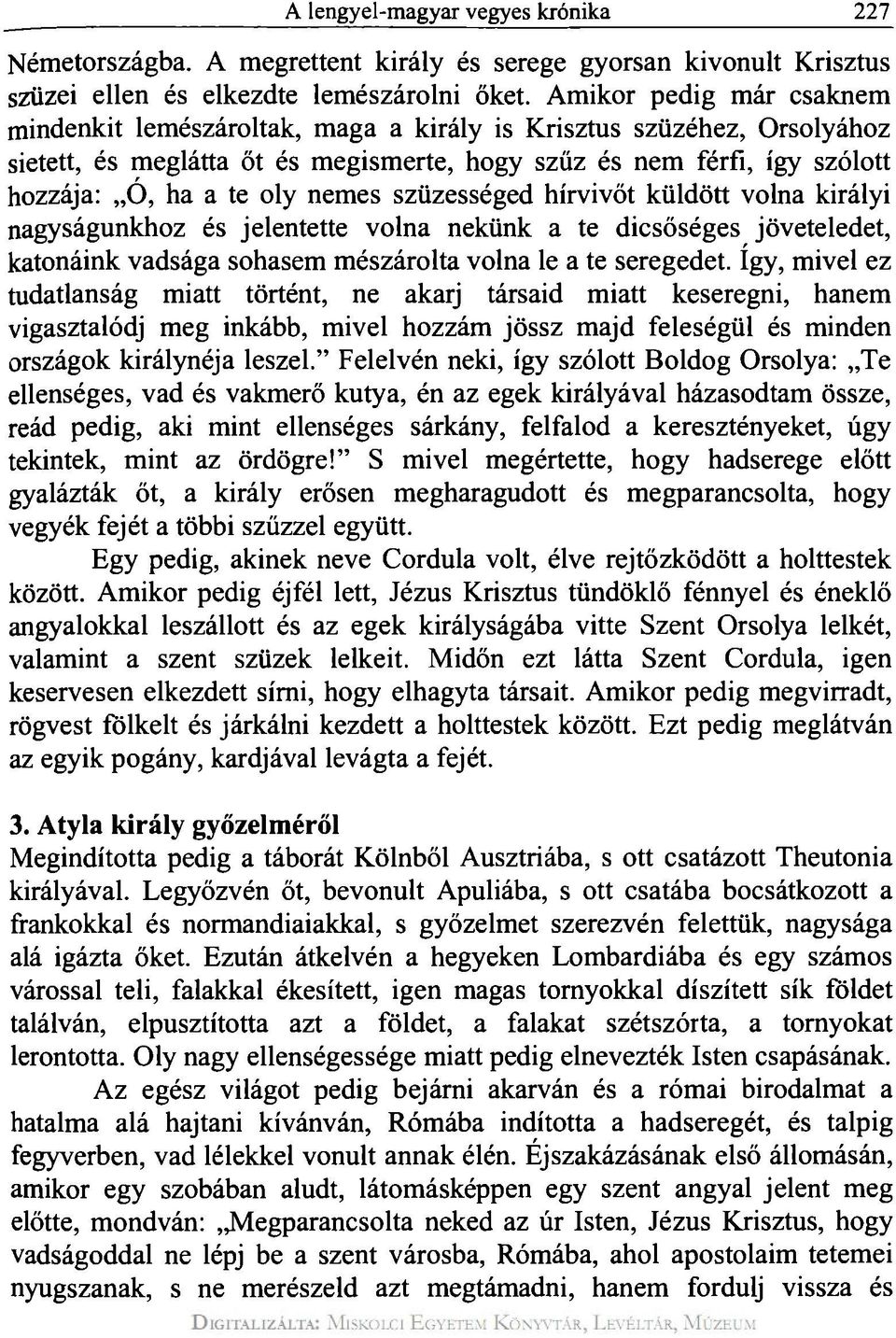 nemes szüzességed hírvivőt küldött volna királyi nagyságunkhoz és jelentette volna nekünk a te dicsőséges jöveteledet, katonáink vadsága sohasem mészárolta volna le a te seregedet.