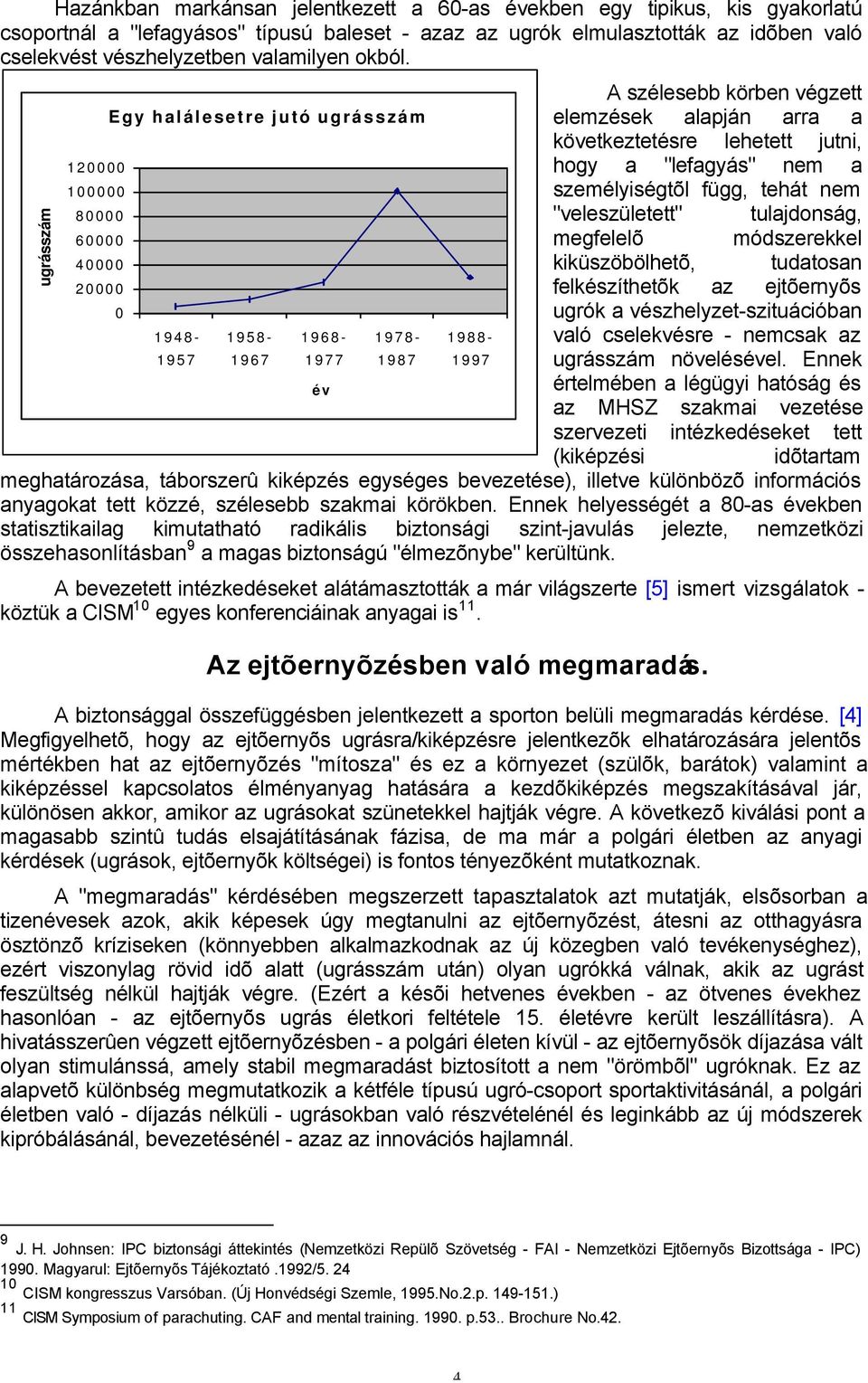 A szélesebb körben végzett Egy halálesetre jutó ugrásszám elemzések alapján arra a következtetésre lehetett jutni, 120000 hogy a "lefagyás" nem a 100000 személyiségtõl függ, tehát nem 80000