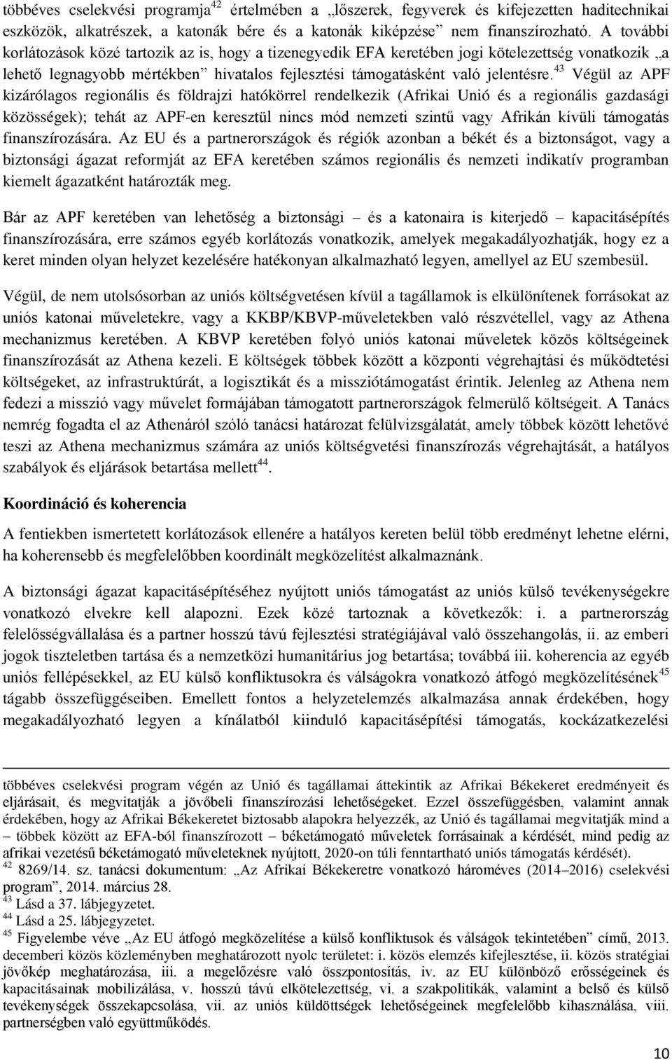 43 Végül az APF kizárólagos regionális és földrajzi hatókörrel rendelkezik (Afrikai Unió és a regionális gazdasági közösségek); tehát az APF-en keresztül nincs mód nemzeti szintű vagy Afrikán kívüli