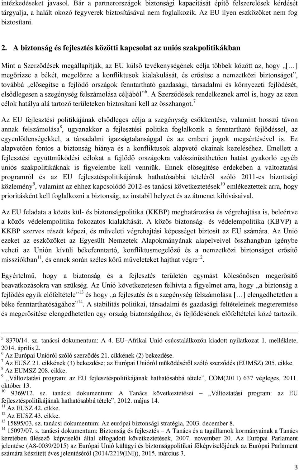 A biztonság és fejlesztés közötti kapcsolat az uniós szakpolitikákban Mint a Szerződések megállapítják, az EU külső tevékenységének célja többek között az, hogy [ ] megőrizze a békét, megelőzze a