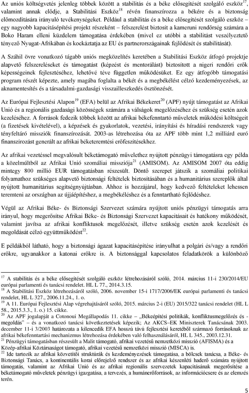 Például a stabilitás és a béke elősegítését szolgáló eszköz egy nagyobb kapacitásépítési projekt részeként felszerelést biztosít a kameruni rendőrség számára a Boko Haram elleni küzdelem támogatása