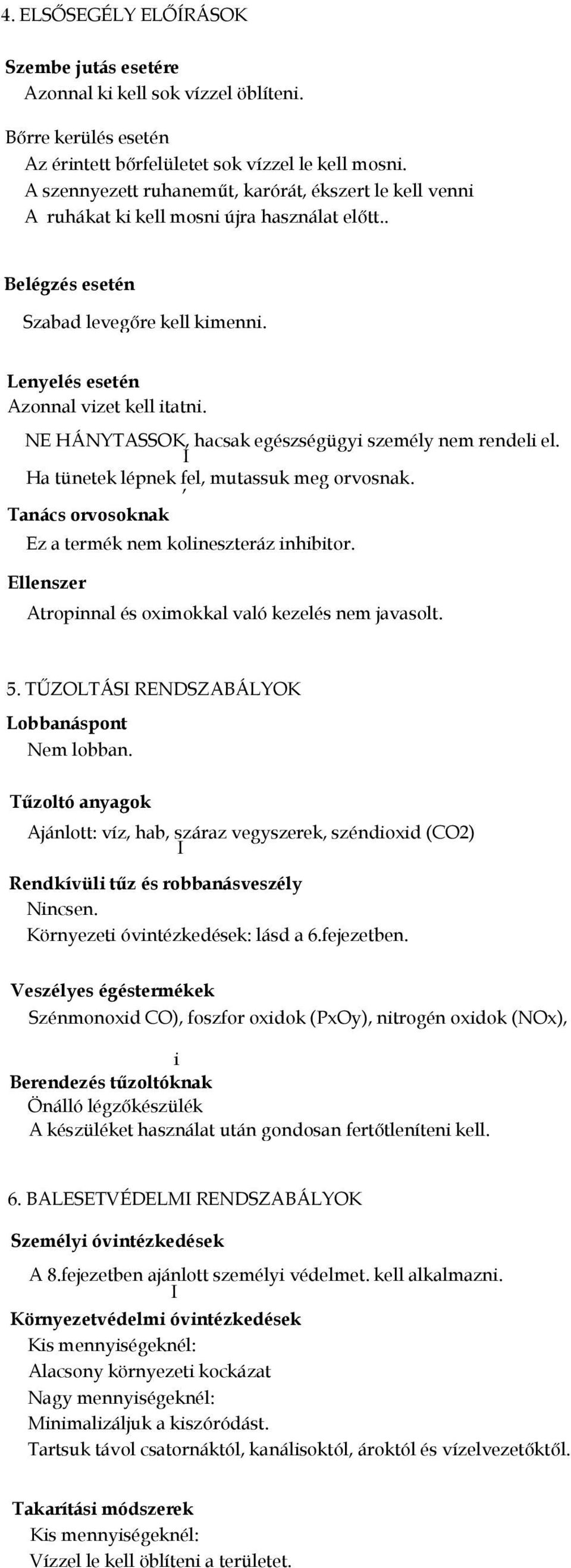 NE HÁNYTASSOK, hacsak egészségügyi személy nem rendeli el. Ha tünetek lépnek fel, mutassuk meg orvosnak., Tanács orvosoknak Ez a termék nem kolineszteráz inhibitor.