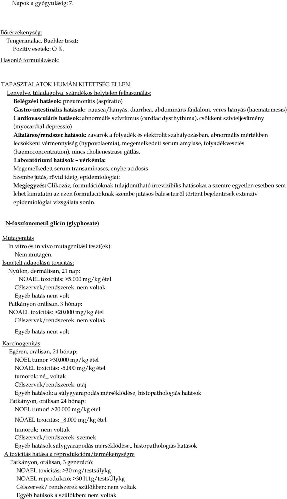 nausea/hányás, diarrhea, abdomináns fájdalom, véres hányás (haematemesis) Cardiovasculáris hatások: abnormális szívritmus (cardiac dysrhythima), csökkent szívteljesítmény (myocardial depressio)