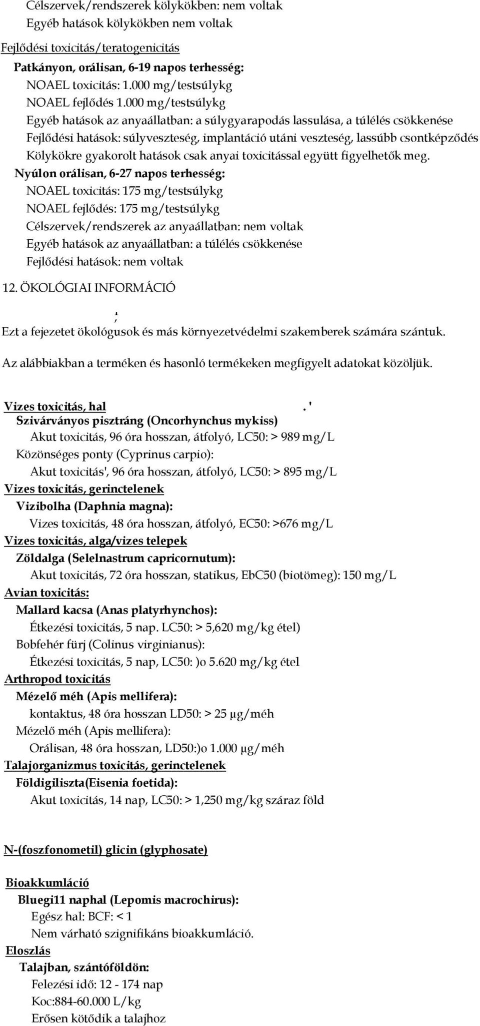 000 mg/testsúlykg Egyéb hatások az anyaállatban: a súlygyarapodás lassulása, a túlélés csökkenése Fejlıdési hatások: súlyveszteség, implantáció utáni veszteség, lassúbb csontképzıdés Kölykökre