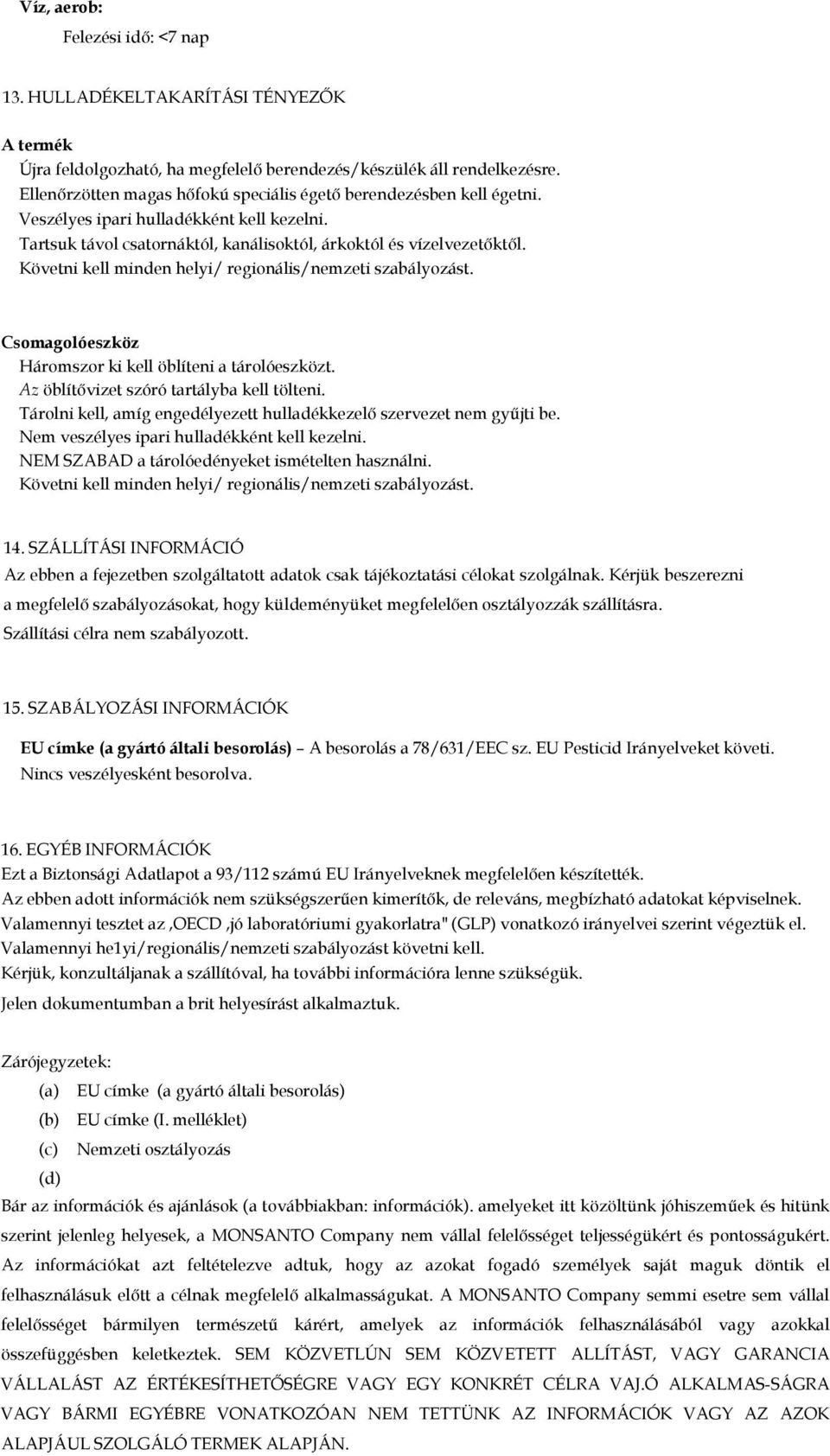 Követni kell minden helyi/ regionális/nemzeti szabályozást. Csomagolóeszköz Háromszor ki kell öblíteni a tárolóeszközt. Az öblítıvizet szóró tartályba kell tölteni.