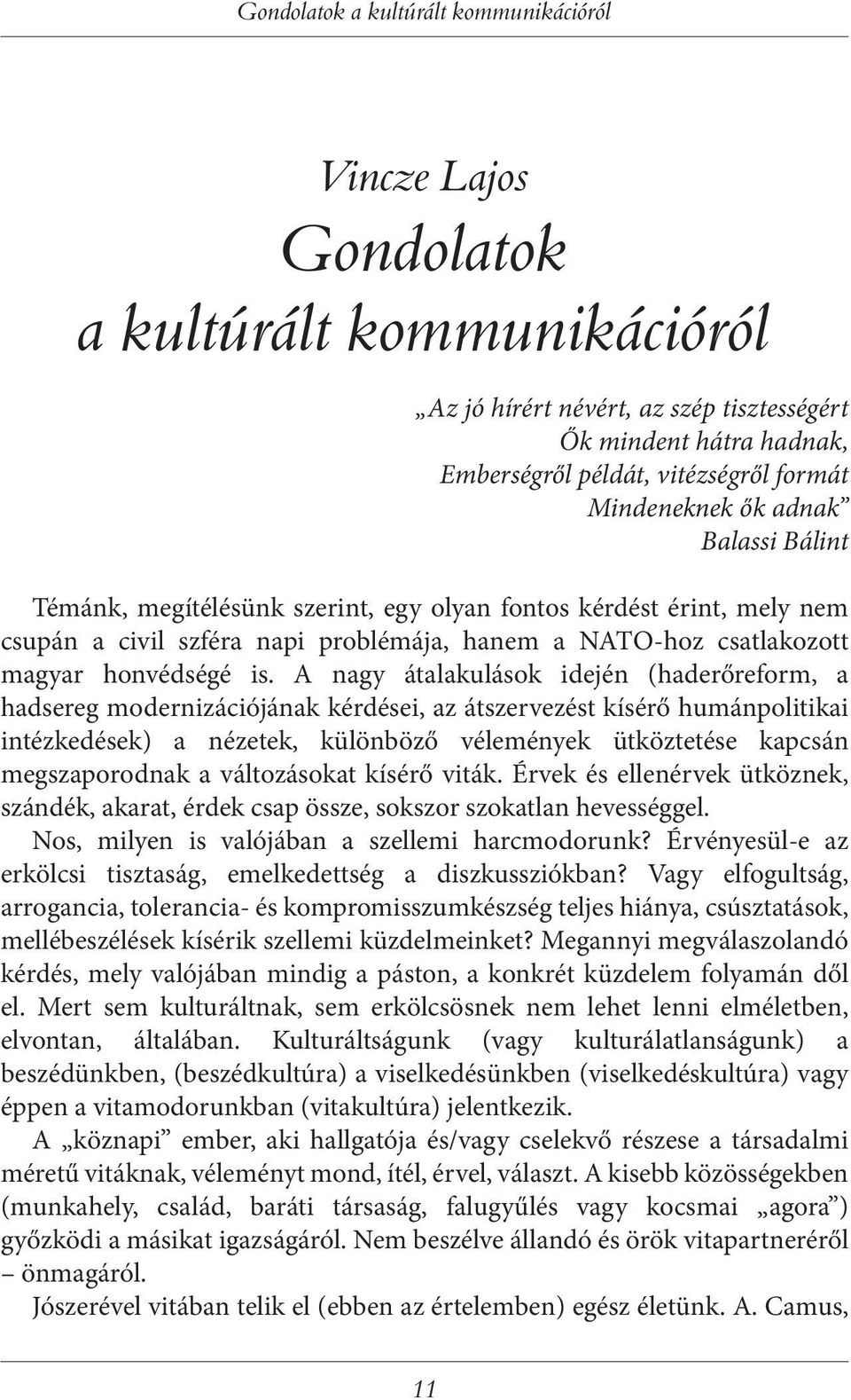 A nagy átalakulások idején (haderőreform, a hadsereg modernizációjának kérdései, az átszervezést kísérő humánpolitikai intézkedések) a nézetek, különböző vélemények ütköztetése kapcsán megszaporodnak