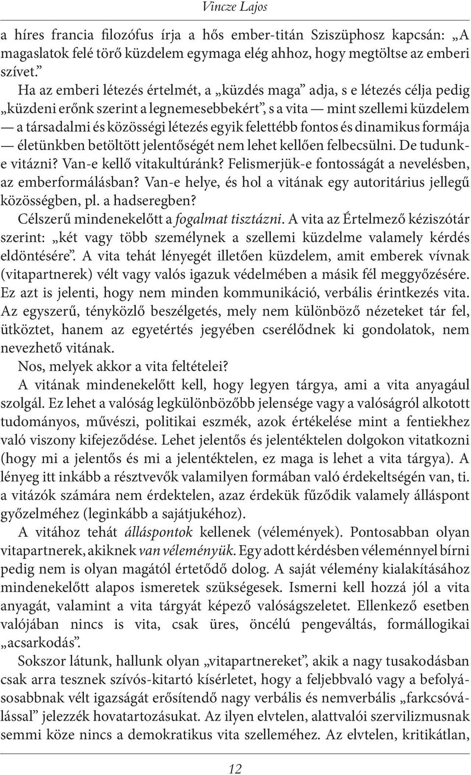 fontos és dinamikus formája életünkben betöltött jelentőségét nem lehet kellően felbecsülni. De tudunke vitázni? Van-e kellő vitakultúránk? Felismerjük-e fontosságát a nevelésben, az emberformálásban?