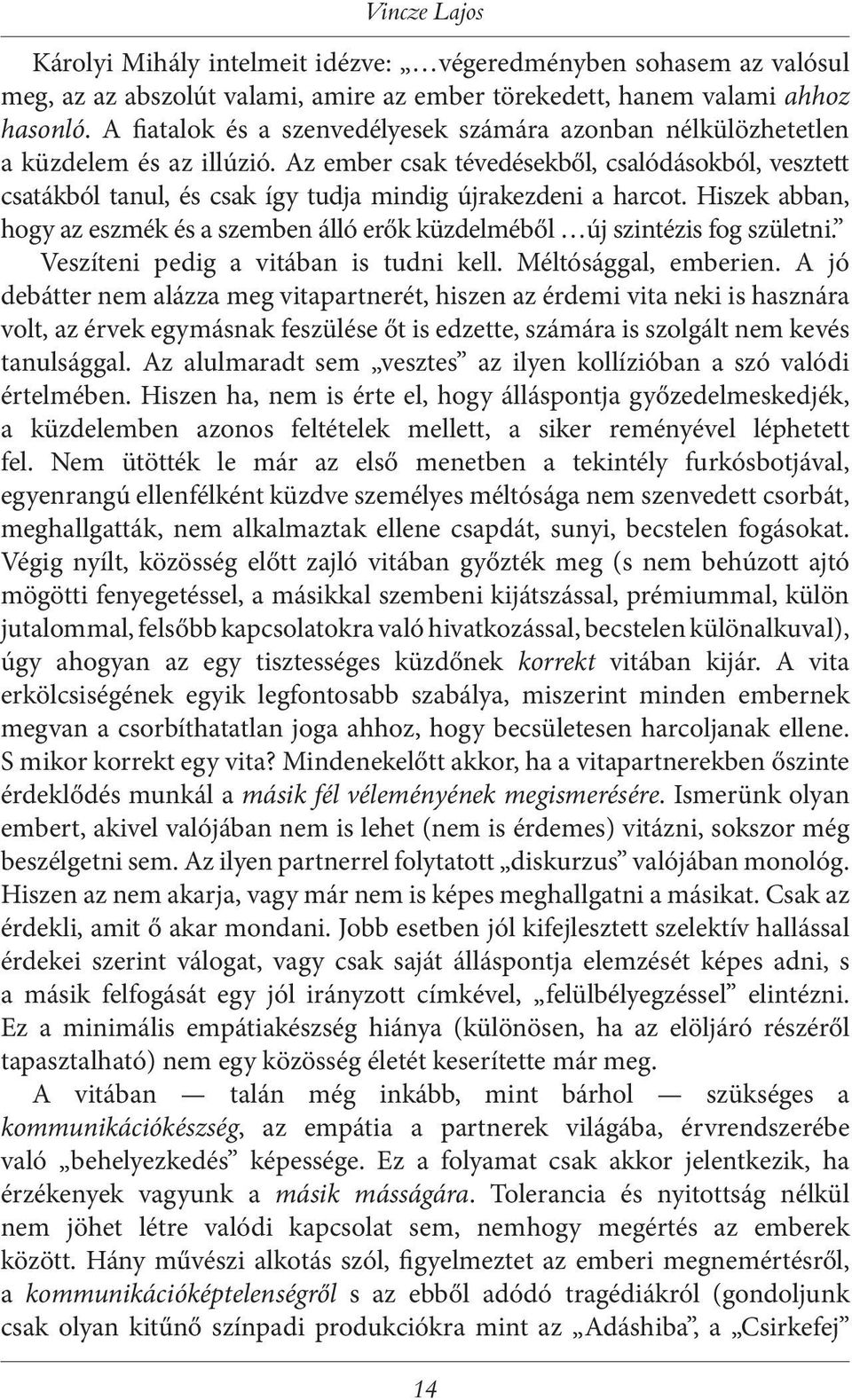 Az ember csak tévedésekből, csalódásokból, vesztett csatákból tanul, és csak így tudja mindig újrakezdeni a harcot.