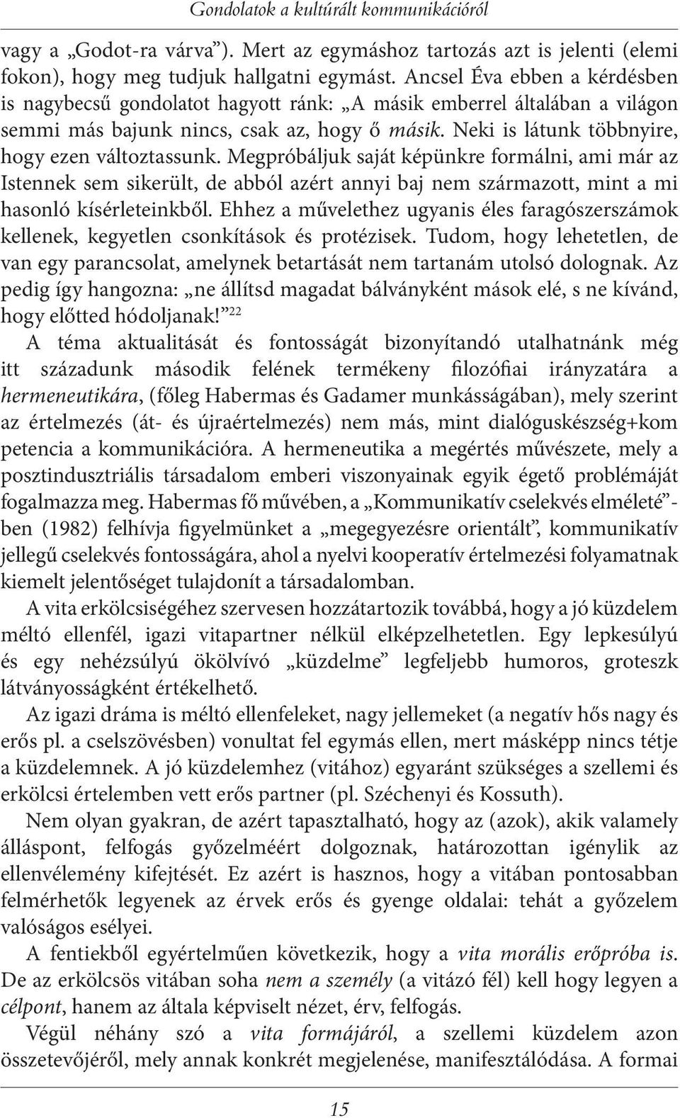 Neki is látunk többnyire, hogy ezen változtassunk. Megpróbáljuk saját képünkre formálni, ami már az Istennek sem sikerült, de abból azért annyi baj nem származott, mint a mi hasonló kísérleteinkből.