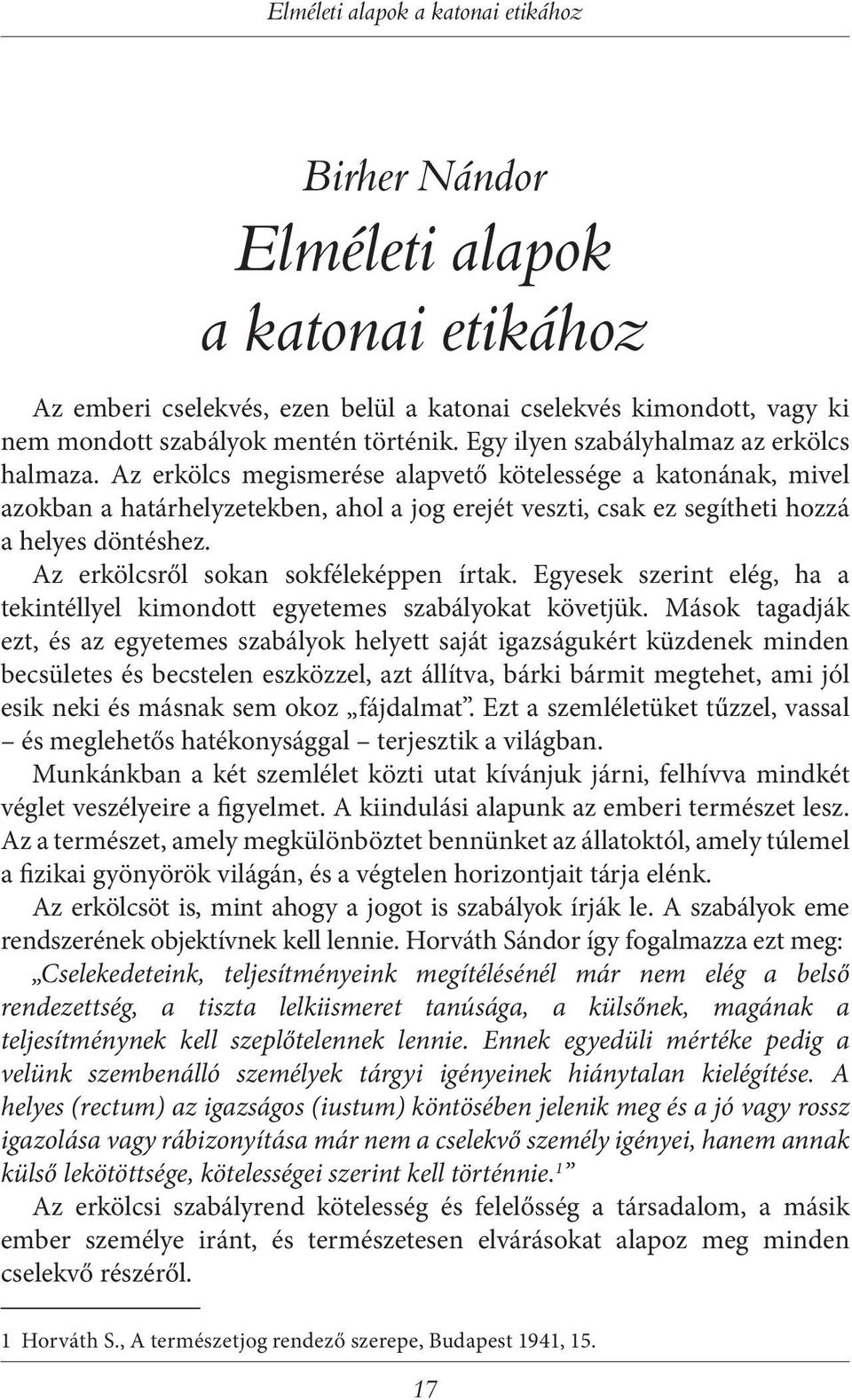 Az erkölcs megismerése alapvető kötelessége a katonának, mivel azokban a határhelyzetekben, ahol a jog erejét veszti, csak ez segítheti hozzá a helyes döntéshez.