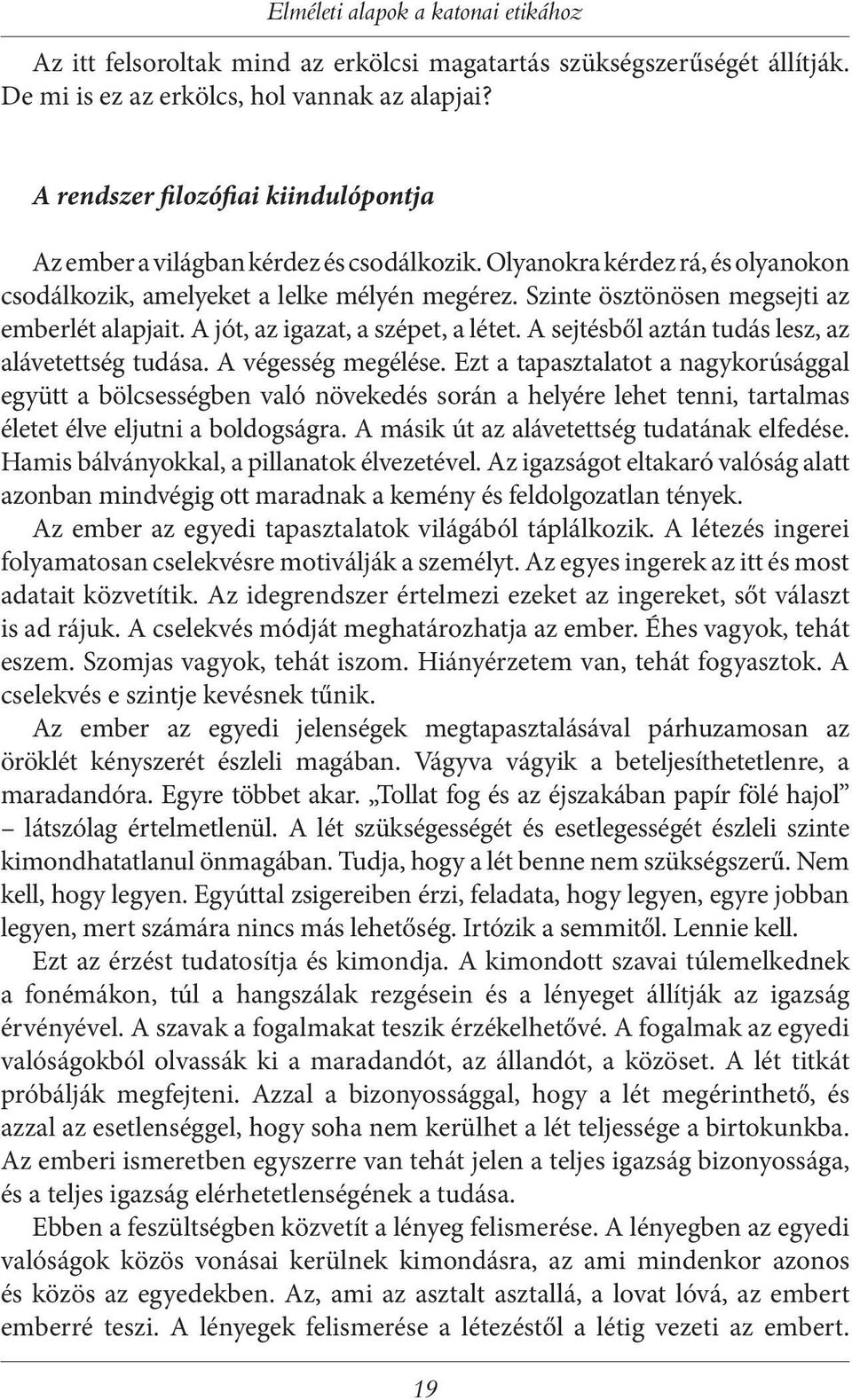 Szinte ösztönösen megsejti az emberlét alapjait. A jót, az igazat, a szépet, a létet. A sejtésből aztán tudás lesz, az alávetettség tudása. A végesség megélése.