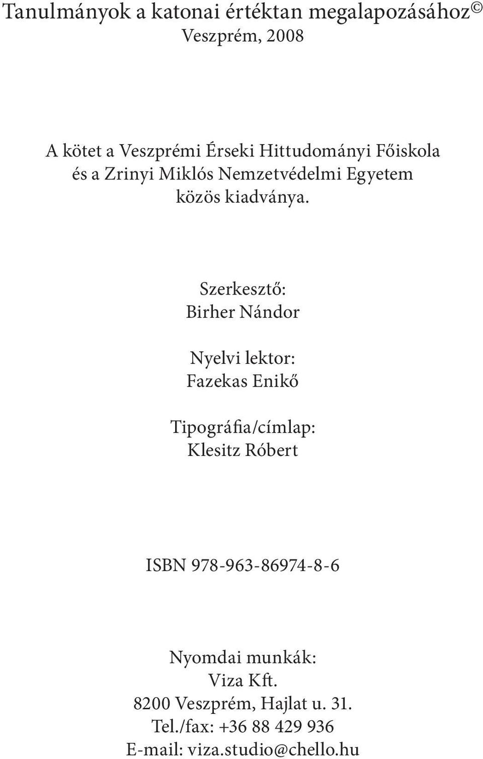 Szerkesztő: Birher Nándor Nyelvi lektor: Fazekas Enikő Tipográfia/címlap: Klesitz Róbert ISBN