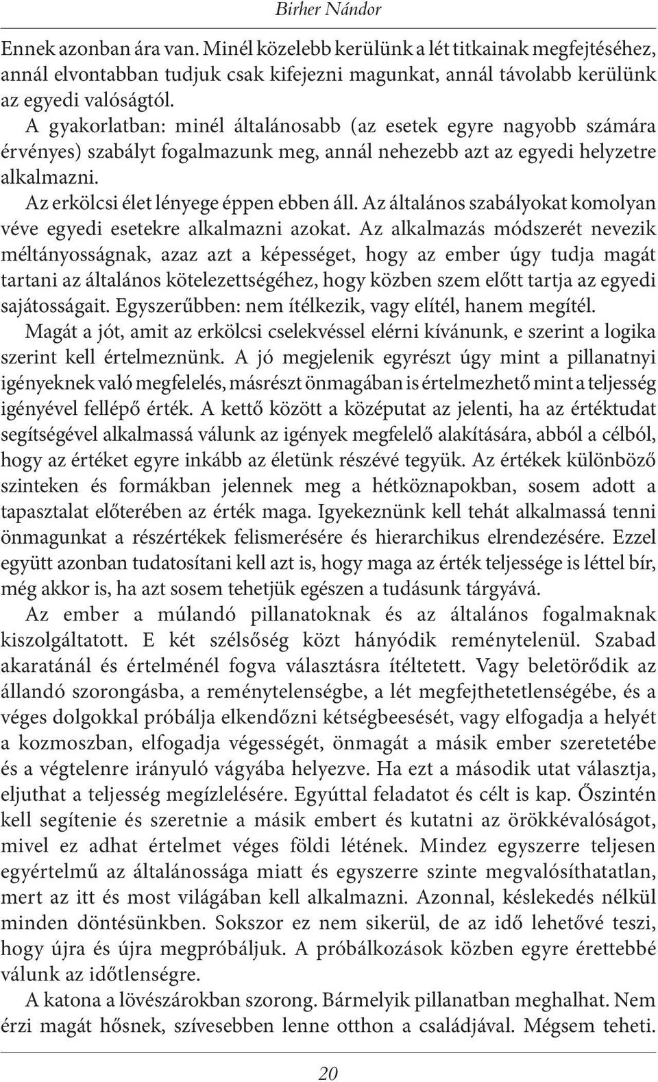 Az általános szabályokat komolyan véve egyedi esetekre alkalmazni azokat.