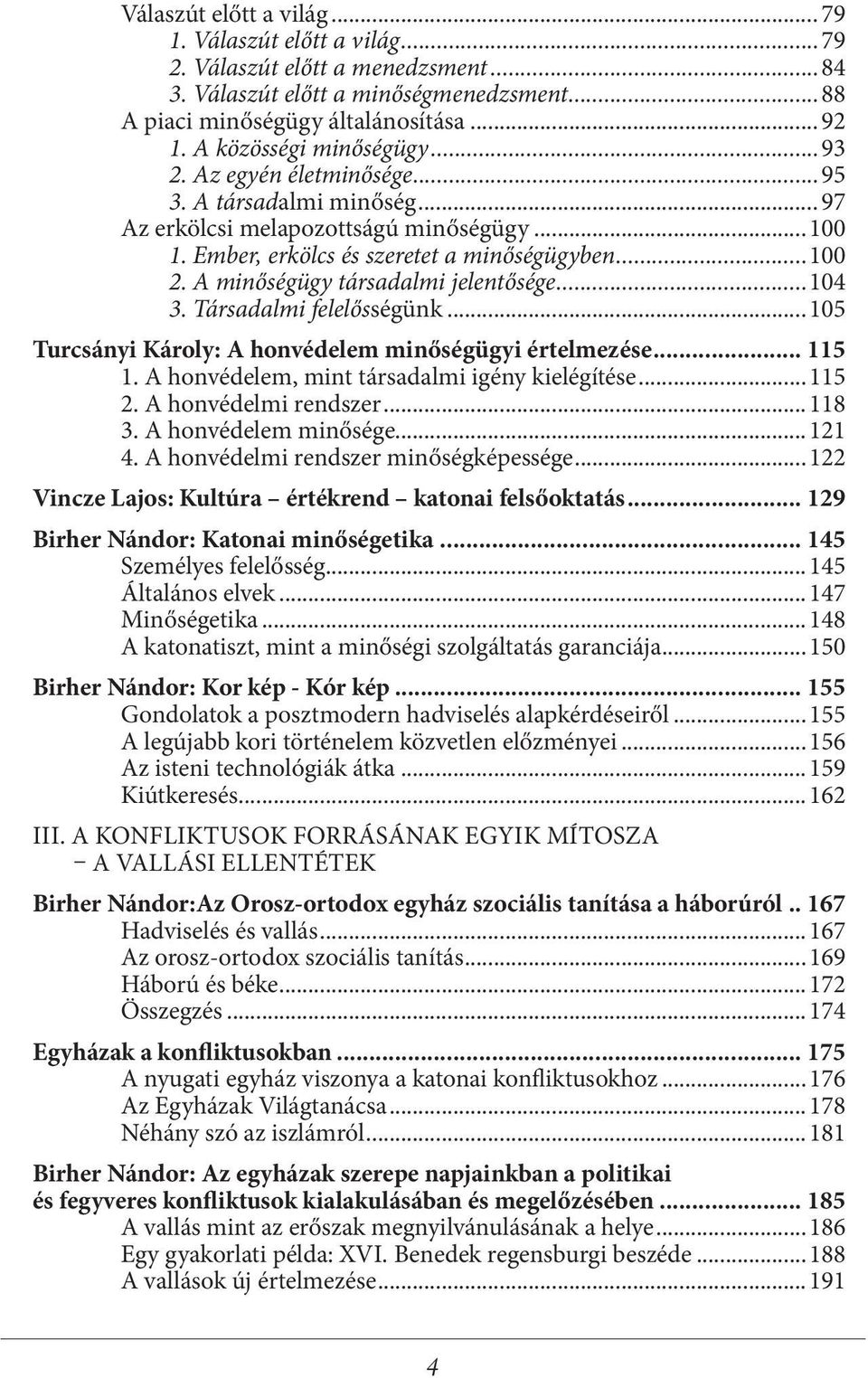 A minőségügy társadalmi jelentősége...104 3. Társadalmi felelősségünk...105 Turcsányi Károly: A honvédelem minőségügyi értelmezése... 115 1. A honvédelem, mint társadalmi igény kielégítése...115 2.