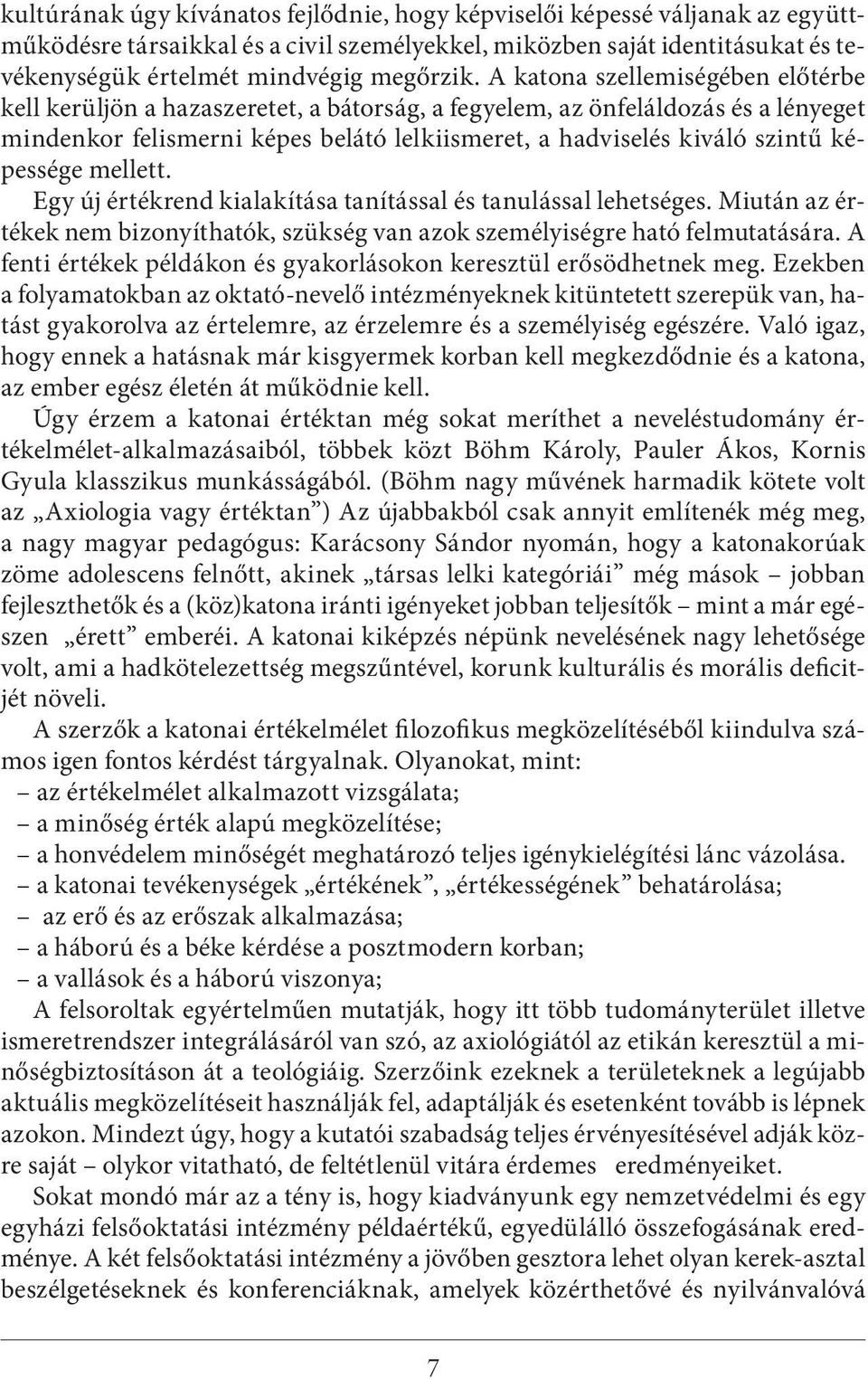 képessége mellett. Egy új értékrend kialakítása tanítással és tanulással lehetséges. Miután az értékek nem bizonyíthatók, szükség van azok személyiségre ható felmutatására.