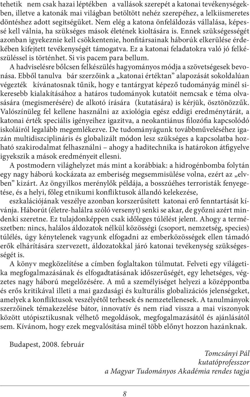 Ennek szükségességét azonban igyekeznie kell csökkentenie, honfitársainak háborúk elkerülése érdekében kifejtett tevékenységét támogatva. Ez a katonai feladatokra való jó felkészüléssel is történhet.