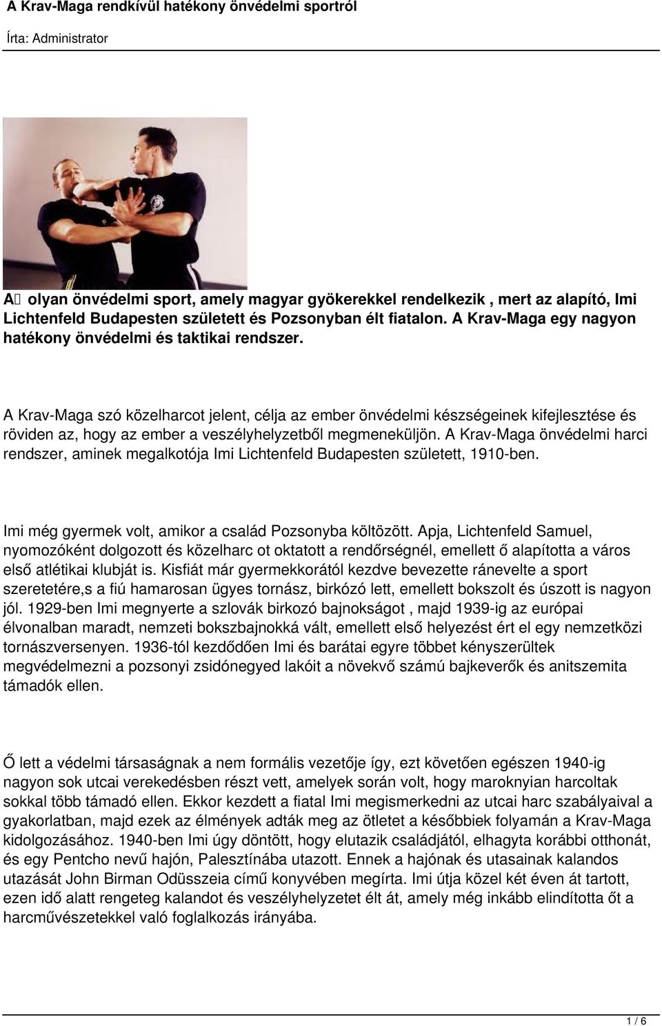 A Krav-Maga szó közelharcot jelent, célja az ember önvédelmi készségeinek kifejlesztése és röviden az, hogy az ember a veszélyhelyzetből megmeneküljön.
