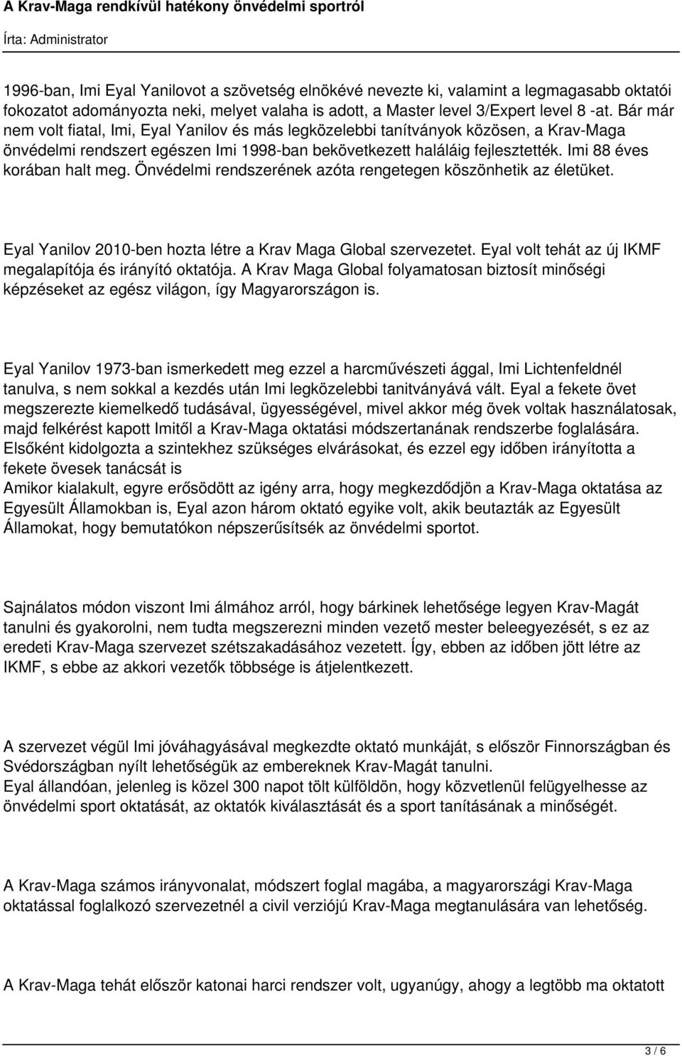 Imi 88 éves korában halt meg. Önvédelmi rendszerének azóta rengetegen köszönhetik az életüket. Eyal Yanilov 2010-ben hozta létre a Krav Maga Global szervezetet.