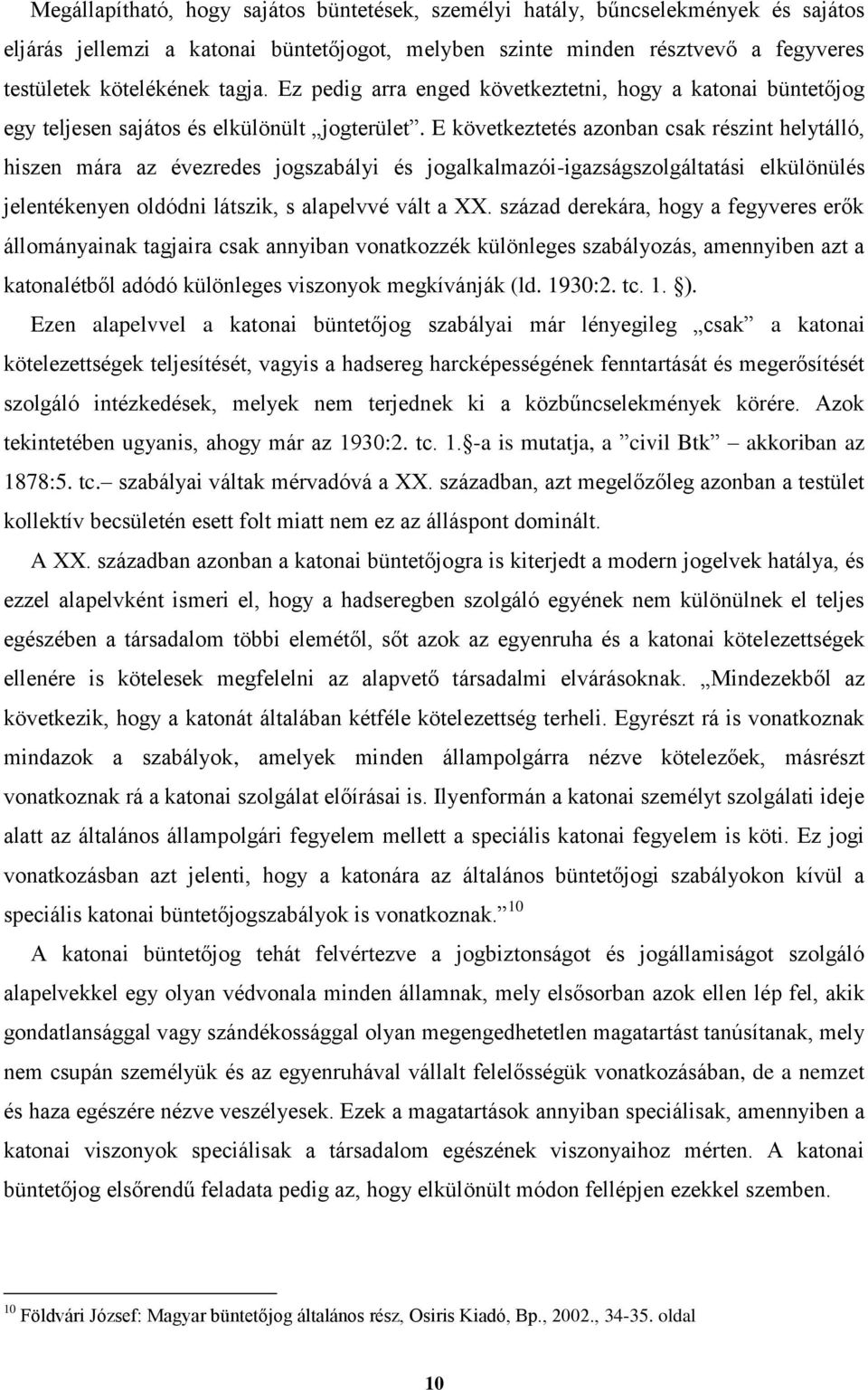 E következtetés azonban csak részint helytálló, hiszen mára az évezredes jogszabályi és jogalkalmazói-igazságszolgáltatási elkülönülés jelentékenyen oldódni látszik, s alapelvvé vált a XX.