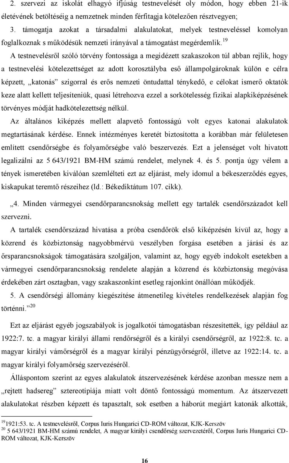 19 A testnevelésről szóló törvény fontossága a megidézett szakaszokon túl abban rejlik, hogy a testnevelési kötelezettséget az adott korosztályba eső állampolgároknak külön e célra képzett, katonás