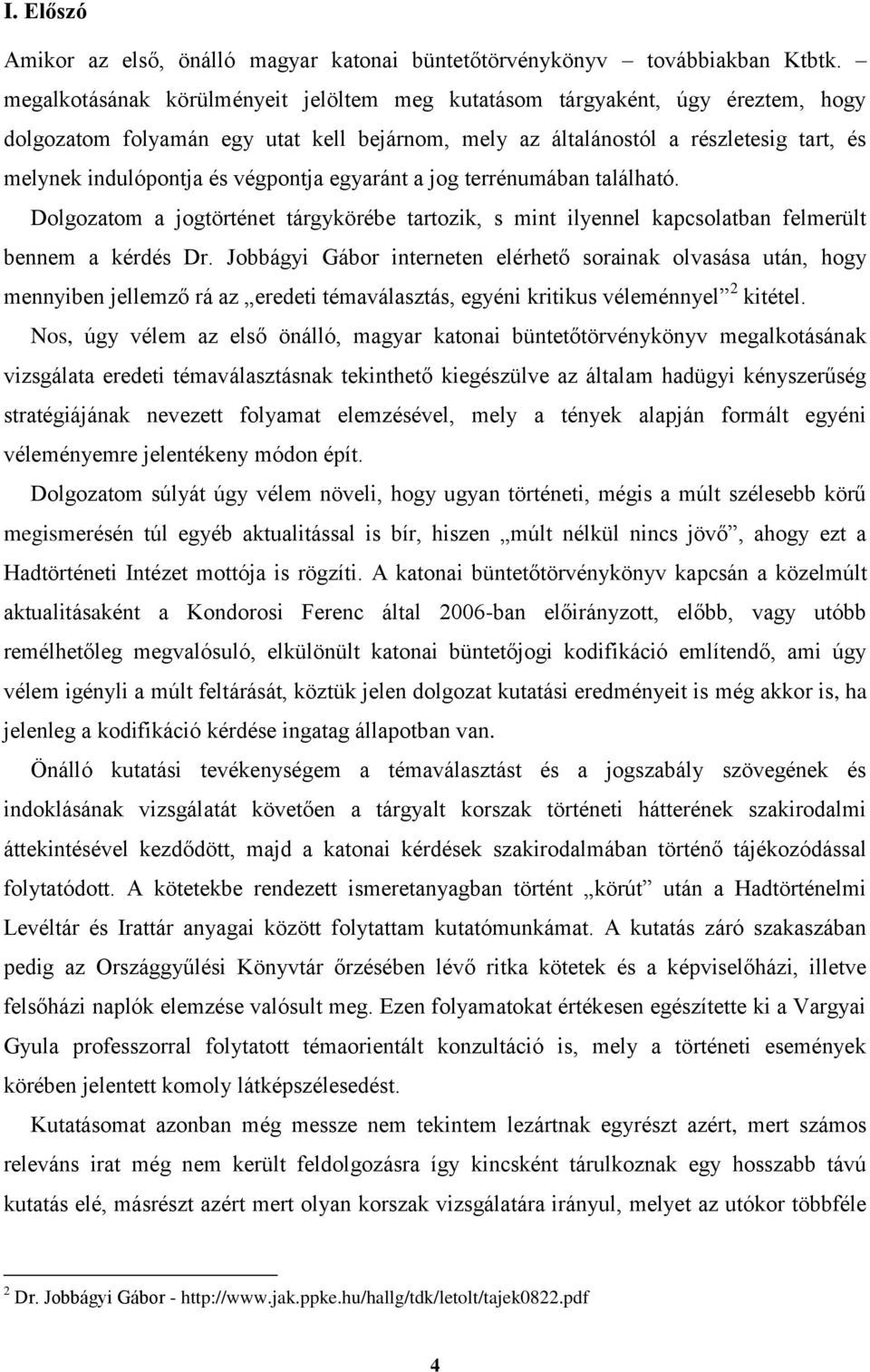 végpontja egyaránt a jog terrénumában található. Dolgozatom a jogtörténet tárgykörébe tartozik, s mint ilyennel kapcsolatban felmerült bennem a kérdés Dr.