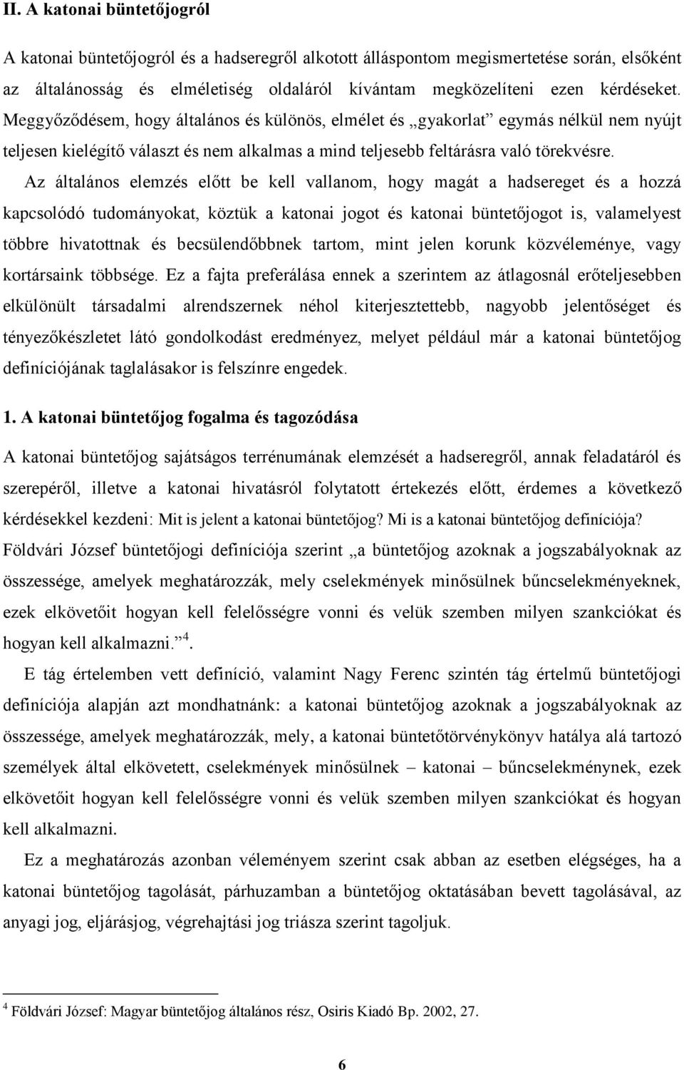 Az általános elemzés előtt be kell vallanom, hogy magát a hadsereget és a hozzá kapcsolódó tudományokat, köztük a katonai jogot és katonai büntetőjogot is, valamelyest többre hivatottnak és