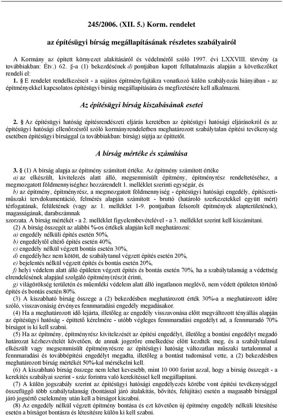 E rendelet rendelkezéseit - a sajátos építményfajtákra vonatkozó külön szabályozás hiányában - az építményekkel kapcsolatos építésügyi bírság megállapítására és megfizetésére kell alkalmazni.