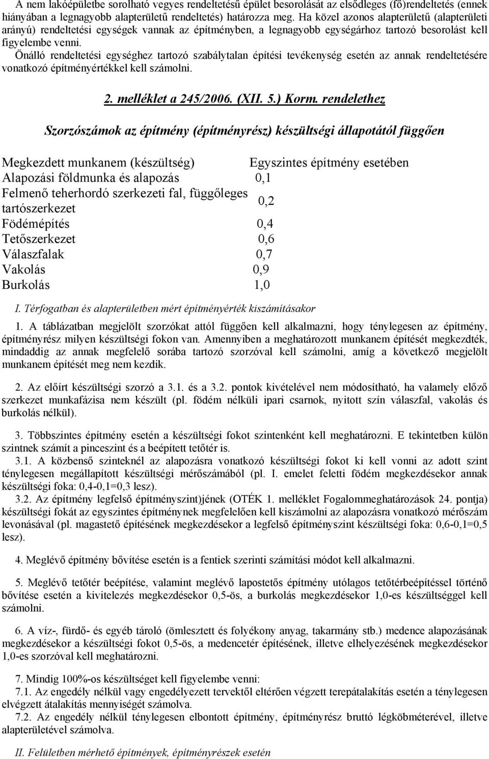 Önálló rendeltetési egységhez tartozó szabálytalan építési tevékenység esetén az annak rendeltetésére vonatkozó építményértékkel kell számolni. 2. melléklet a 245/2006. (XII. 5.) Korm.