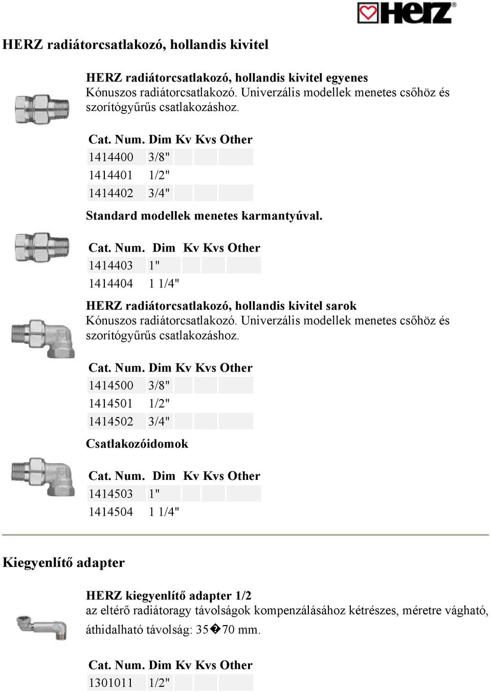 1414403 1" 1414404 1 1/4" HERZ radiátorcsatlakozó, hollandis kivitel sarok Kónuszos radiátorcsatlakozó. Univerzális modellek menetes csőhöz és szorítógyűrűs csatlakozáshoz.