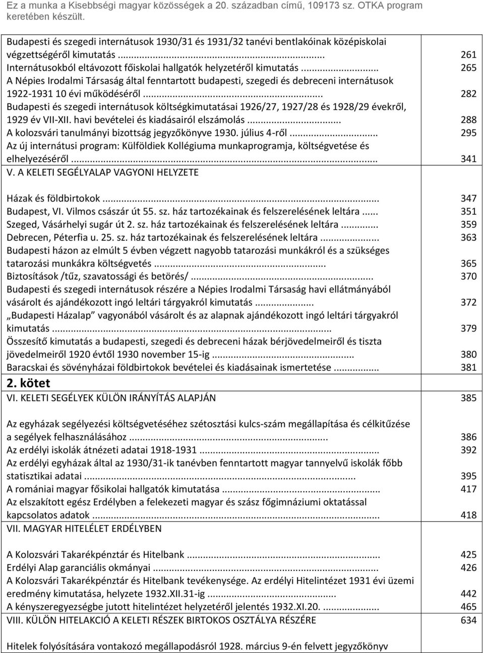 .. Budapesti és szegedi internátusok költségkimutatásai 1926/27, 1927/28 és 1928/29 évekről, 1929 év VII-XII. havi bevételei és kiadásairól elszámolás.