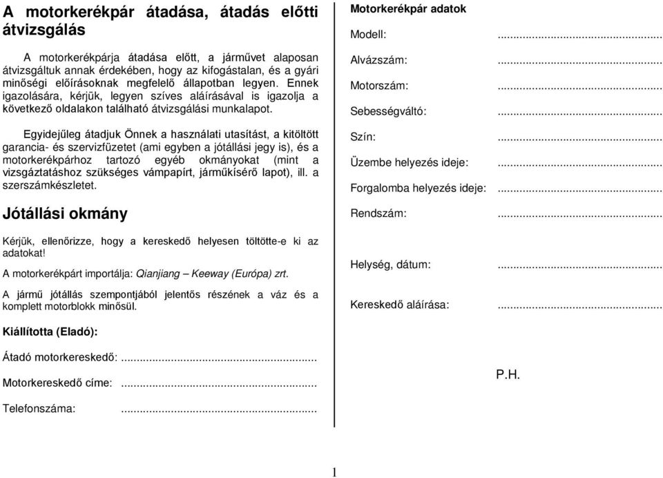 Egyidejűleg átadjuk Önnek a használati utasítást, a kitöltött garancia- és szervizfüzetet (ami egyben a jótállási jegy is), és a motorkerékpárhoz tartozó egyéb okmányokat (mint a vizsgáztatáshoz