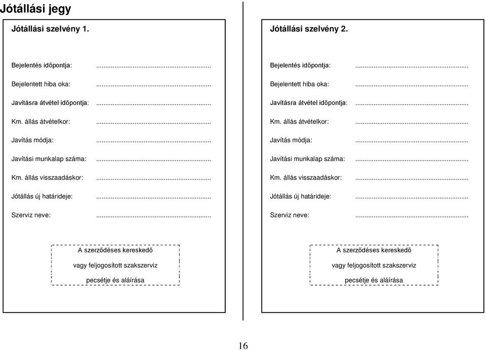 .. Jótállás új határideje:... Szerviz neve:... Bejelentés időpontja:... Bejelentett hiba oka:... Jótállás új határideje:... Szerviz neve:... 16