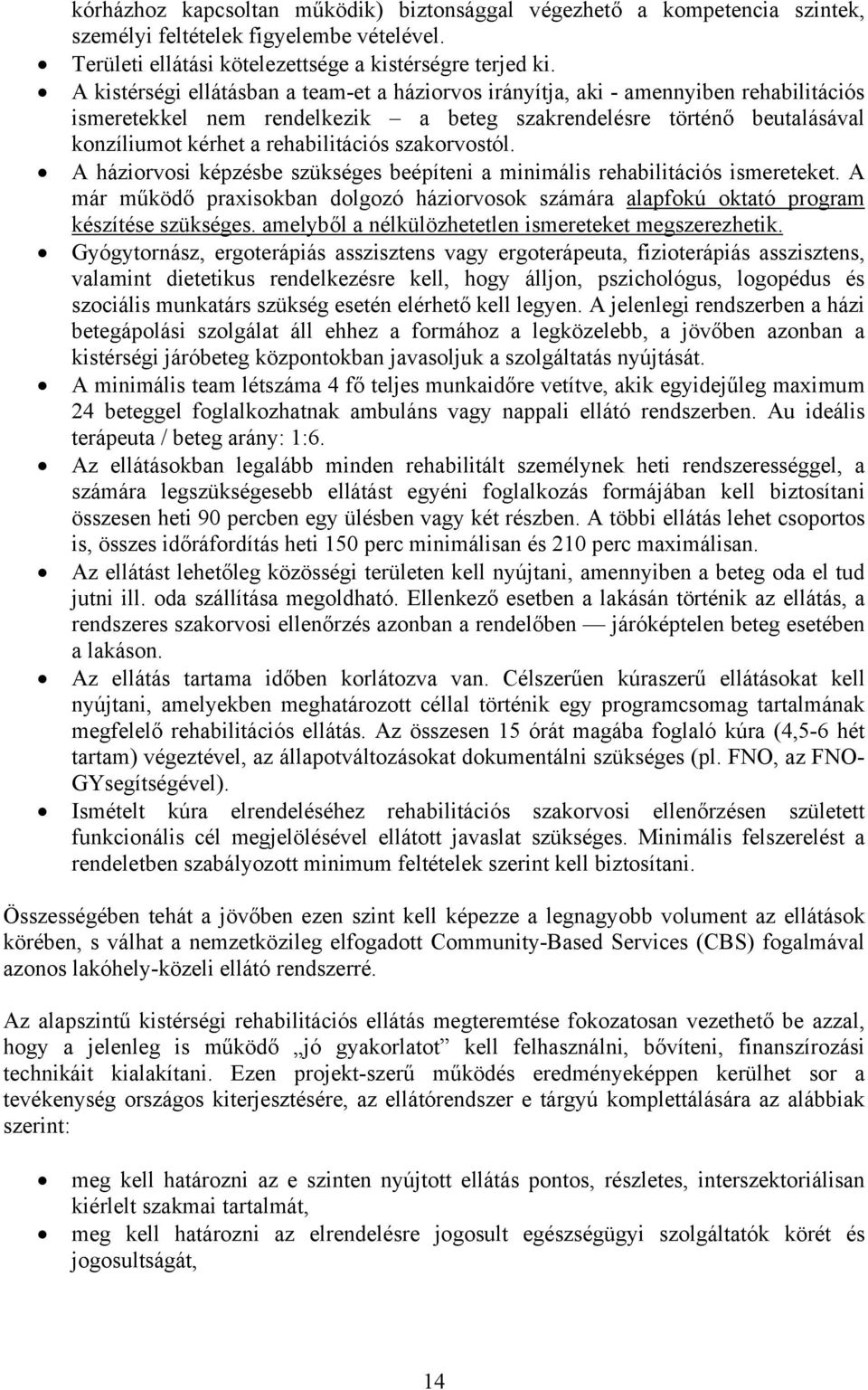 szakorvostól. A háziorvosi képzésbe szükséges beépíteni a minimális rehabilitációs ismereteket. A már működő praxisokban dolgozó háziorvosok számára alapfokú oktató program készítése szükséges.