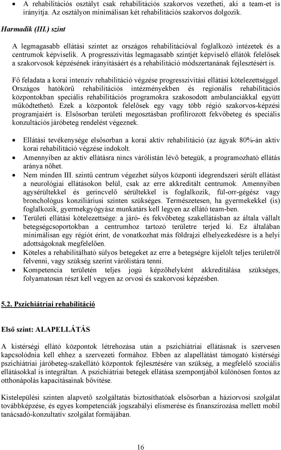 A progresszivitás legmagasabb szintjét képviselő ellátók felelősek a szakorvosok képzésének irányításáért és a rehabilitáció módszertanának fejlesztésért is.