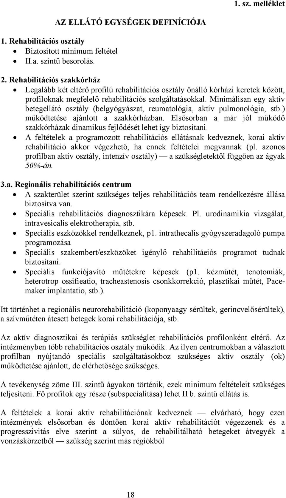 Minimálisan egy aktív betegellátó osztály (belgyógyászat, reumatológia, aktív pulmonológia, stb.) működtetése ajánlott a szakkórházban.