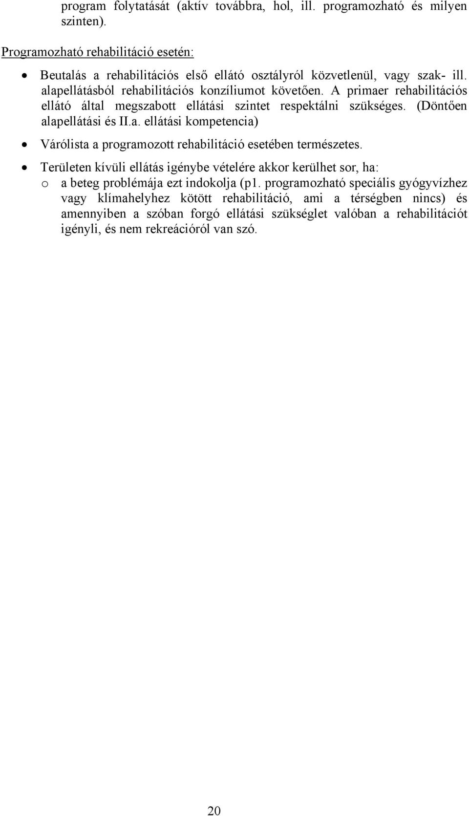 A primaer rehabilitációs ellátó által megszabott ellátási szintet respektálni szükséges. (Döntően alapellátási és II.a. ellátási kompetencia) Várólista a programozott rehabilitáció esetében természetes.