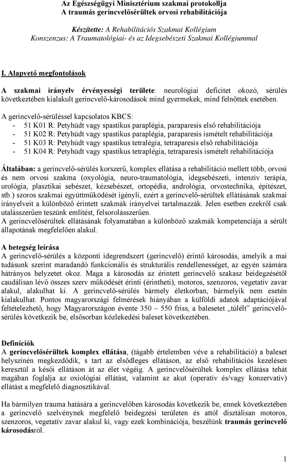 Alapvető megfontolások A szakmai irányelv érvényességi területe: neurológiai deficitet okozó, sérülés következtében kialakult gerincvelő-károsodások mind gyermekek, mind felnőttek esetében.