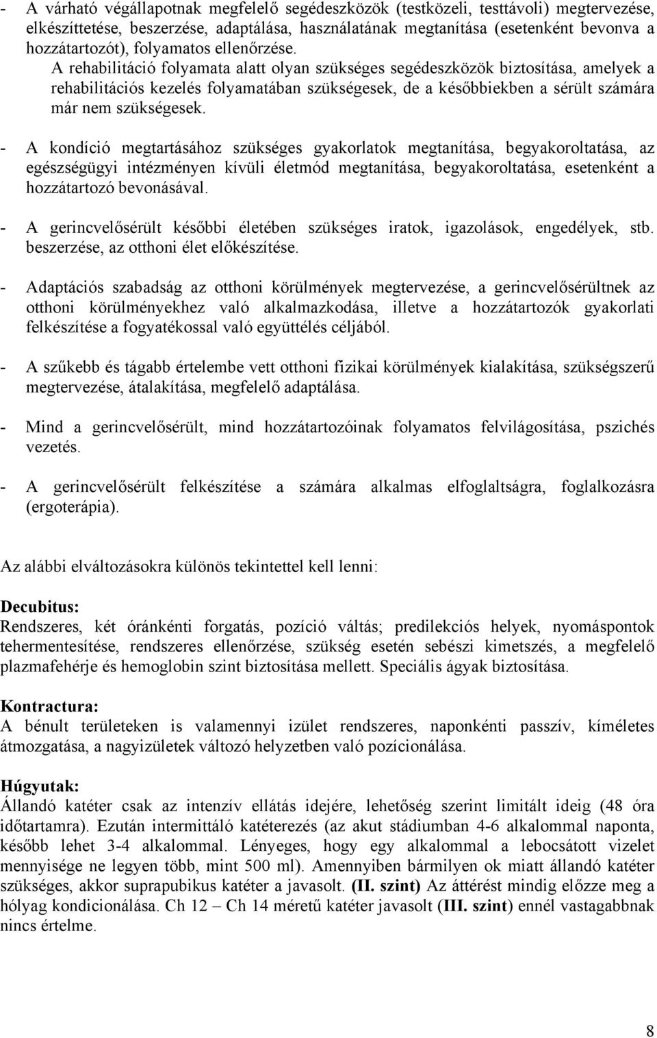 A rehabilitáció folyamata alatt olyan szükséges segédeszközök biztosítása, amelyek a rehabilitációs kezelés folyamatában szükségesek, de a későbbiekben a sérült számára már nem szükségesek.