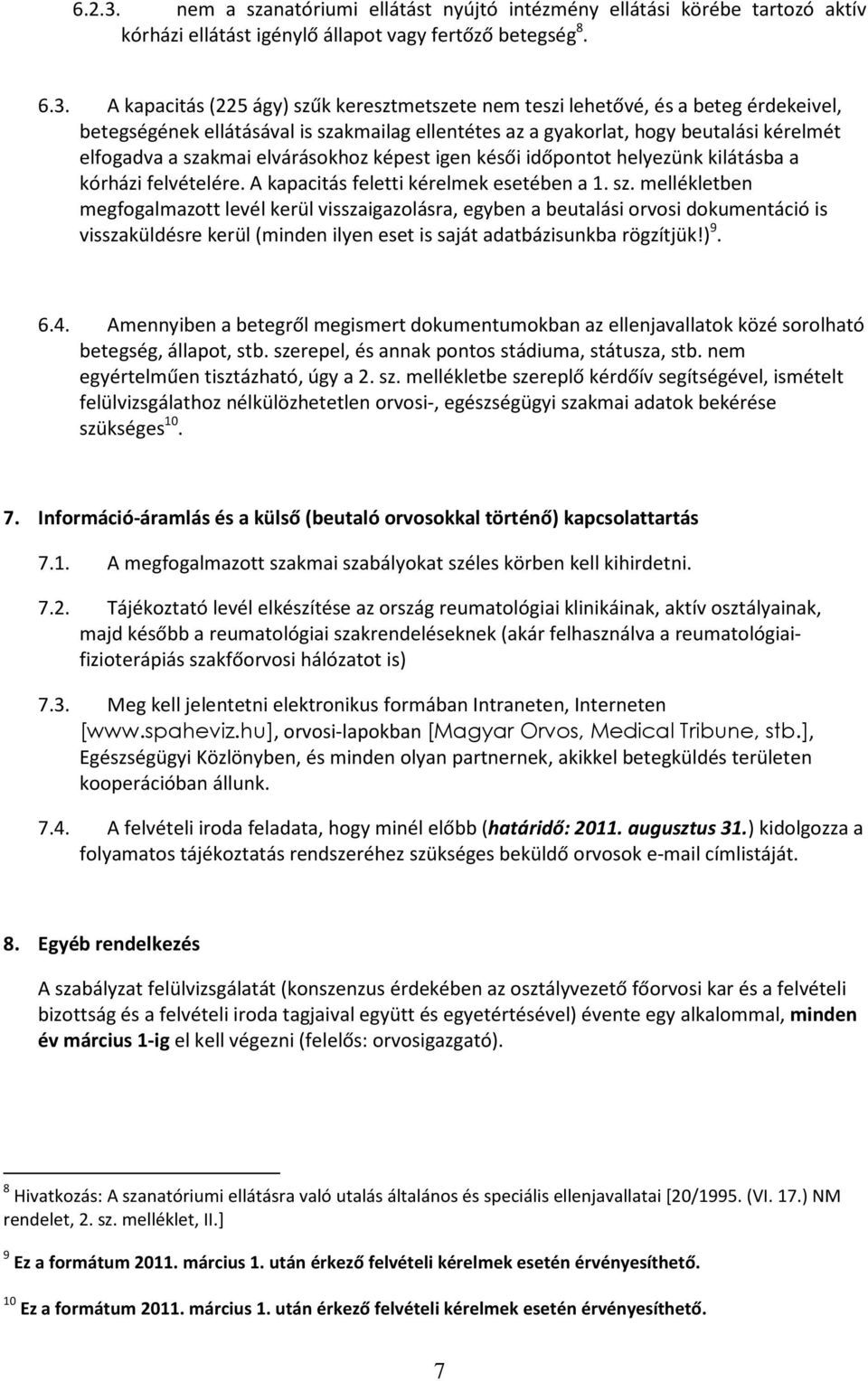 A kapacitás (225 ágy) szűk keresztmetszete nem teszi lehetővé, és a beteg érdekeivel, betegségének ellátásával is szakmailag ellentétes az a gyakorlat, hogy beutalási kérelmét elfogadva a szakmai