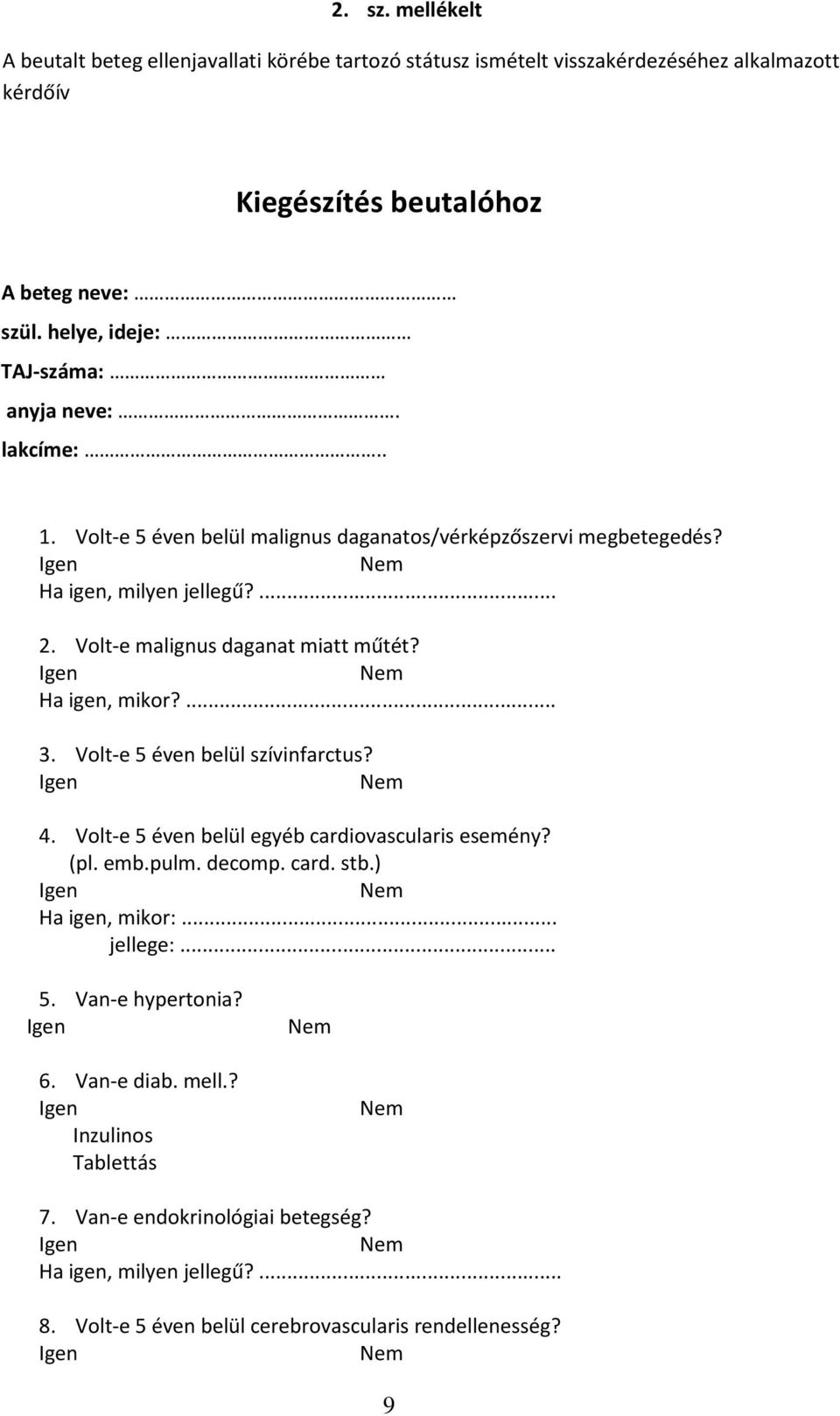 Volt-e malignus daganat miatt műtét? Ha igen, mikor?... 3. Volt-e 5 éven belül szívinfarctus? 4. Volt-e 5 éven belül egyéb cardiovascularis esemény? (pl. emb.pulm. decomp. card. stb.