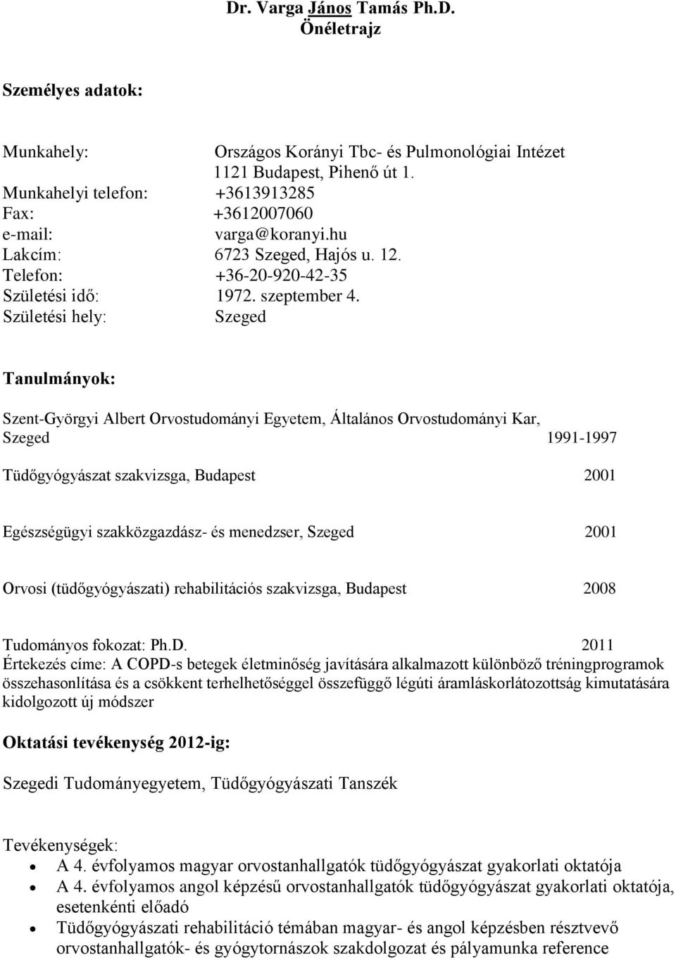 Születési hely: Szeged Tanulmányok: Szent-Györgyi Albert Orvostudományi Egyetem, Általános Orvostudományi Kar, Szeged 1991-1997 Tüdőgyógyászat szakvizsga, Budapest 2001 Egészségügyi szakközgazdász-