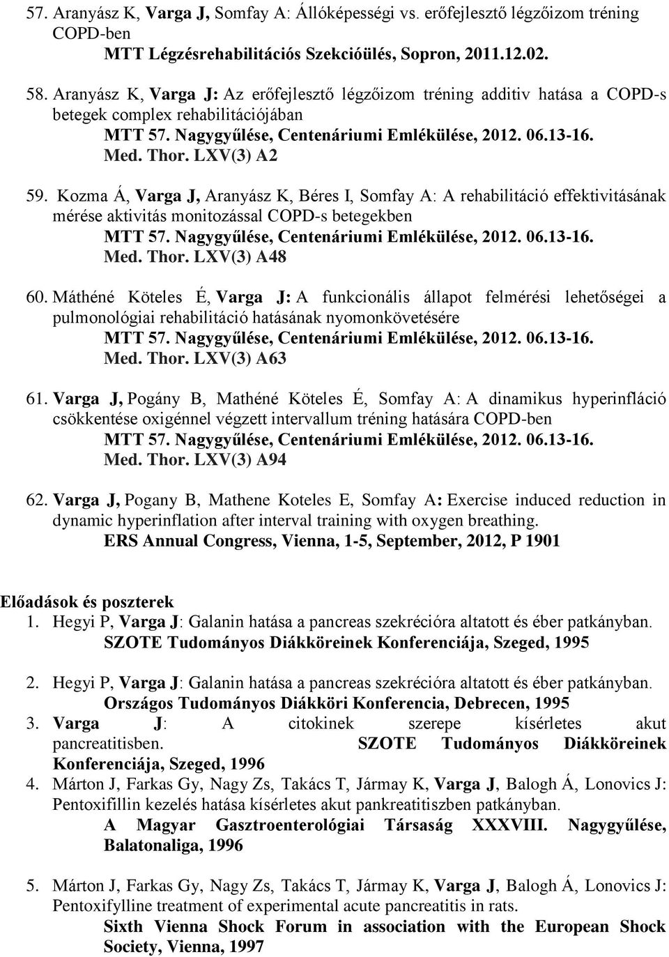 Kozma Á, Varga J, Aranyász K, Béres I, Somfay A: A rehabilitáció effektivitásának mérése aktivitás monitozással COPD-s betegekben MTT 57. Nagygyűlése, Centenáriumi Emlékülése, 2012. 06.13-16. Med.